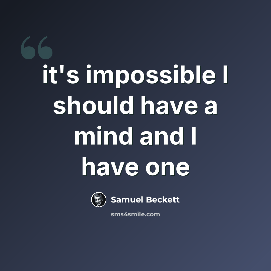 “it's impossible I should have a mind and I have one” quote by Samuel Beckett