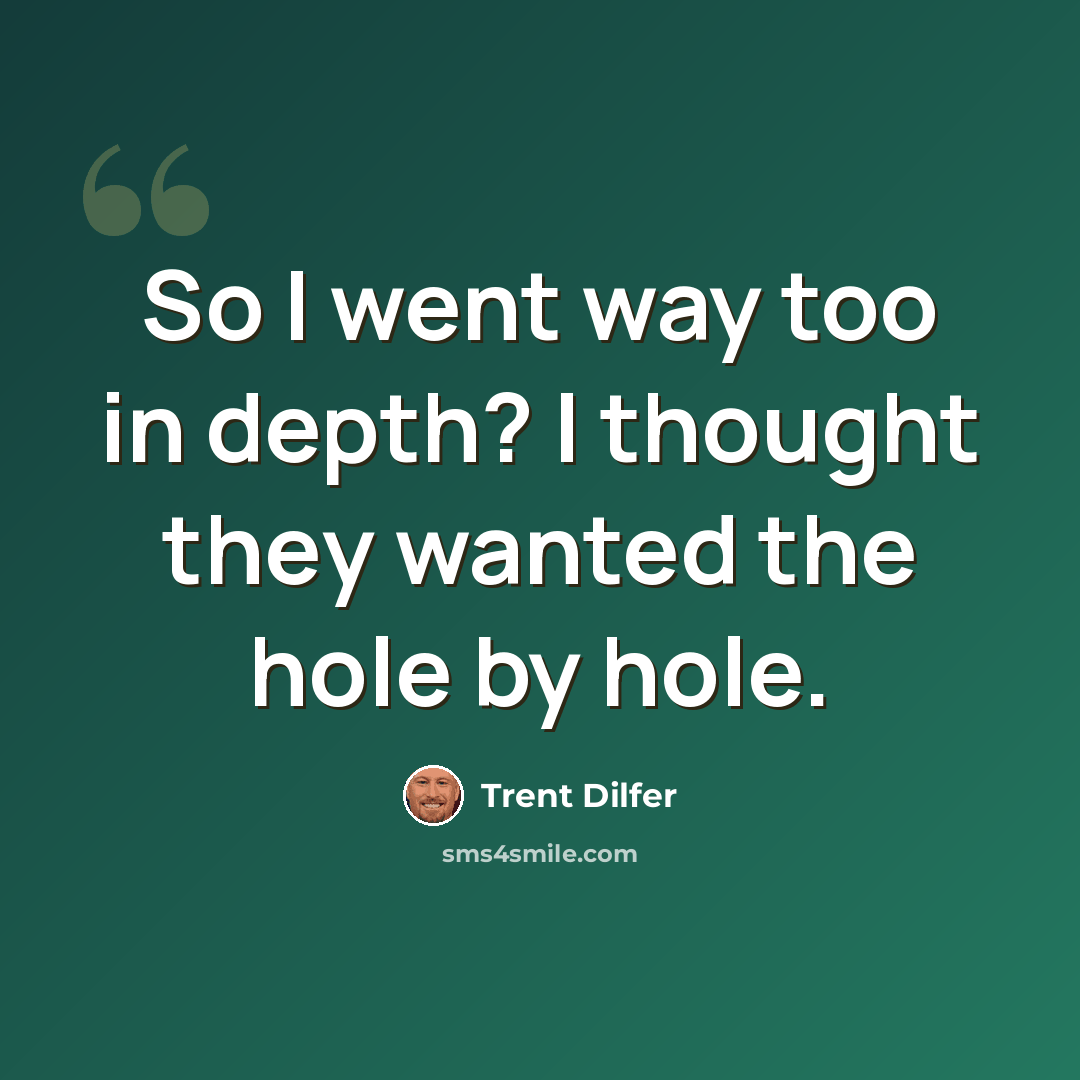 “So I went way too in depth? I thought they wanted the hole by hole.” quote by Trent Dilfer