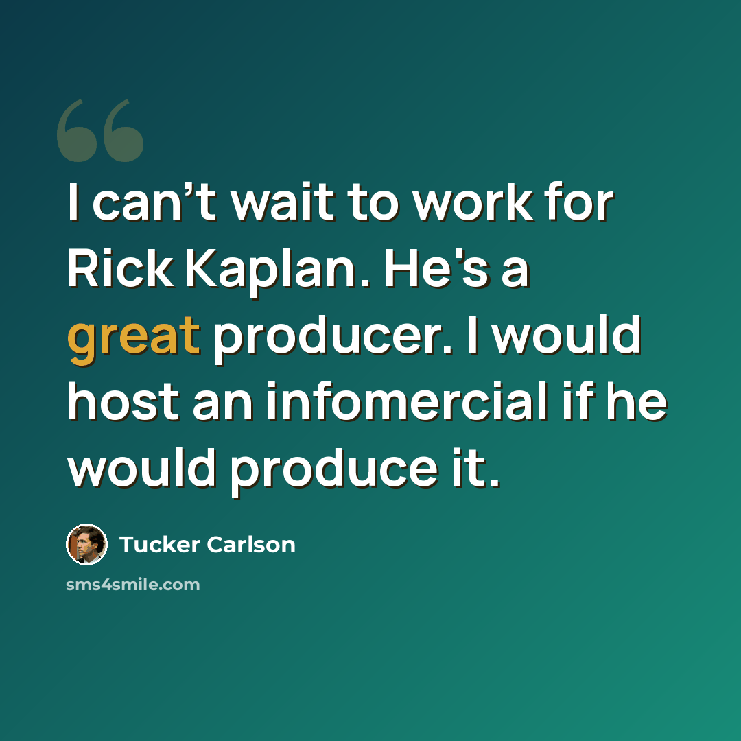 “I can't wait to work for Rick Kaplan. He's a great producer. I would host an infomercial if he would produce it.” quote by Tucker Carlson