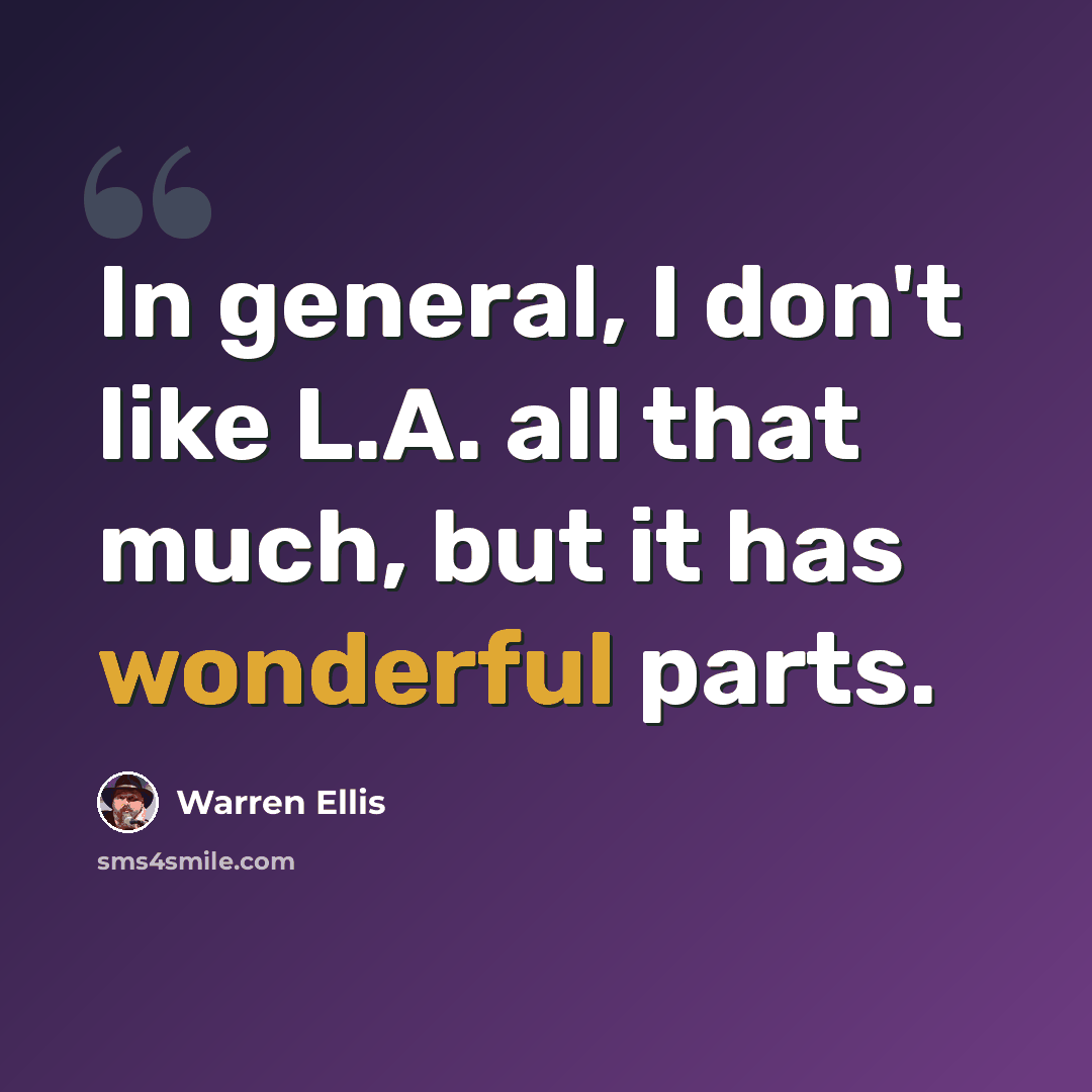“In general, I don't like L.A. all that much, but it has wonderful parts.” quote by Warren Ellis