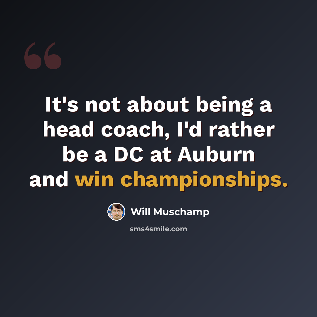 “It's not about being a head coach, I'd rather be a DC at Auburn and win championships.” quote by Will Muschamp
