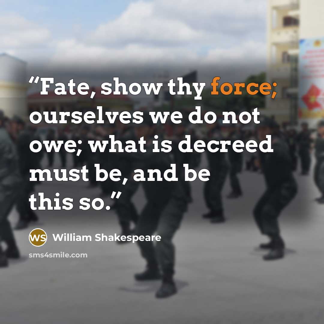 “Fate, show thy force; ourselves we do not owe; what is decreed must be, and be this so.” quote by William Shakespeare