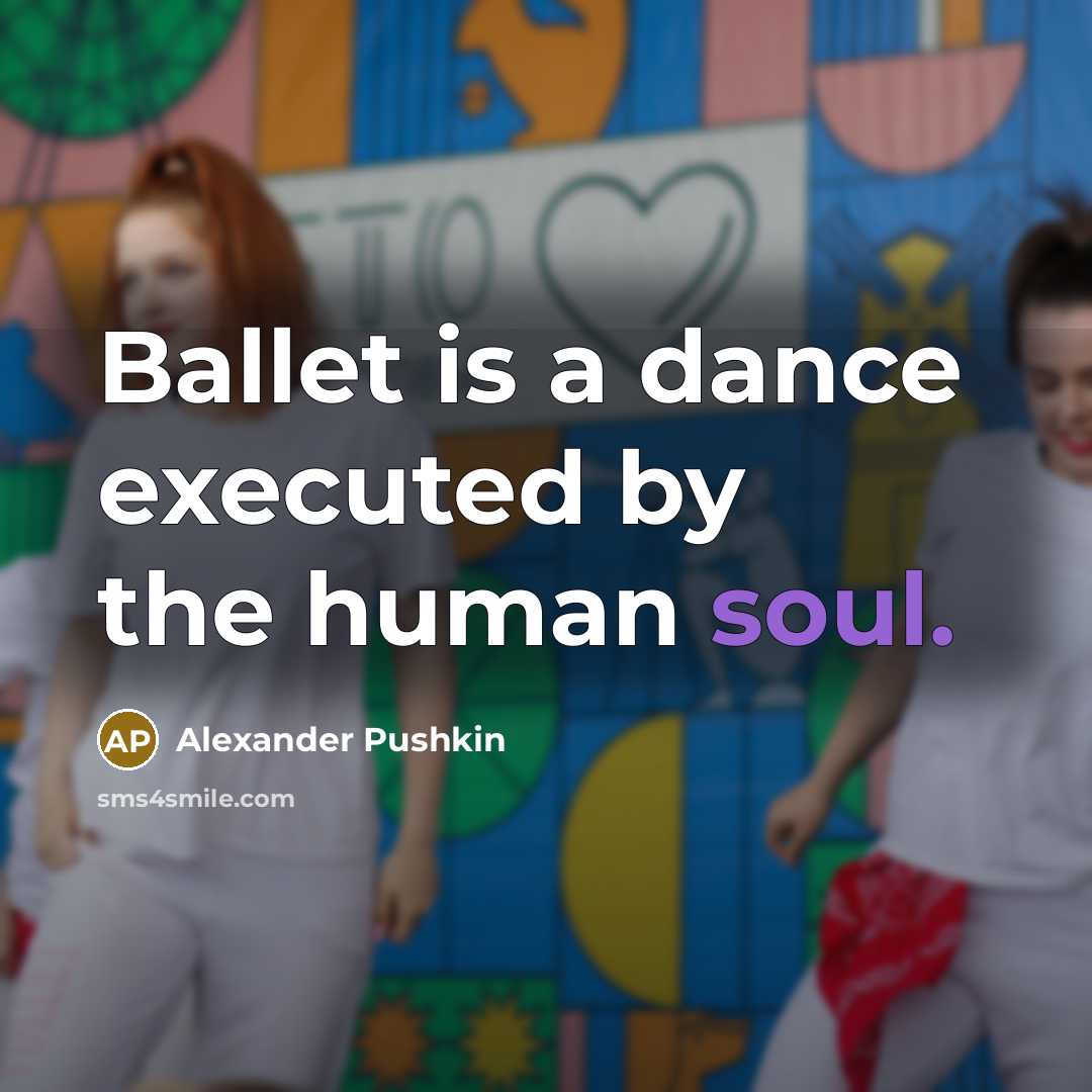 “Ballet is a dance executed by the human soul.” quote by Alexander Pushkin