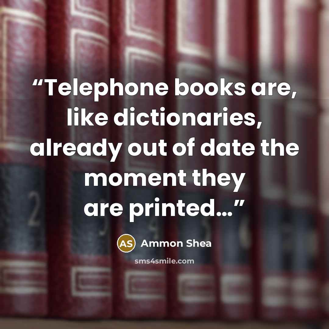 “Telephone books are, like dictionaries, already out of date the moment they are printed…” quote by Ammon Shea
