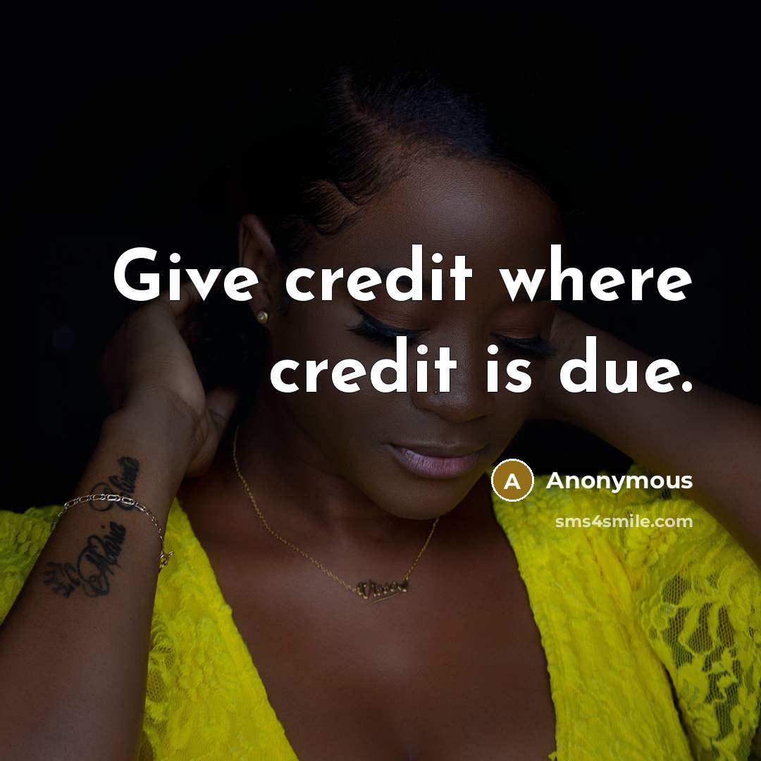 “Give credit where credit is due.” quote by Anonymous