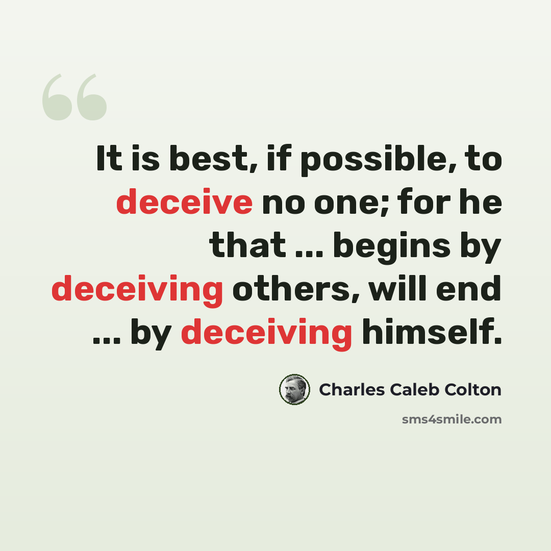 “It is best, if possible, to deceive no one; for he that ... begins by deceiving others, will end ... by deceiving himself.” quote by Charles Caleb Colton