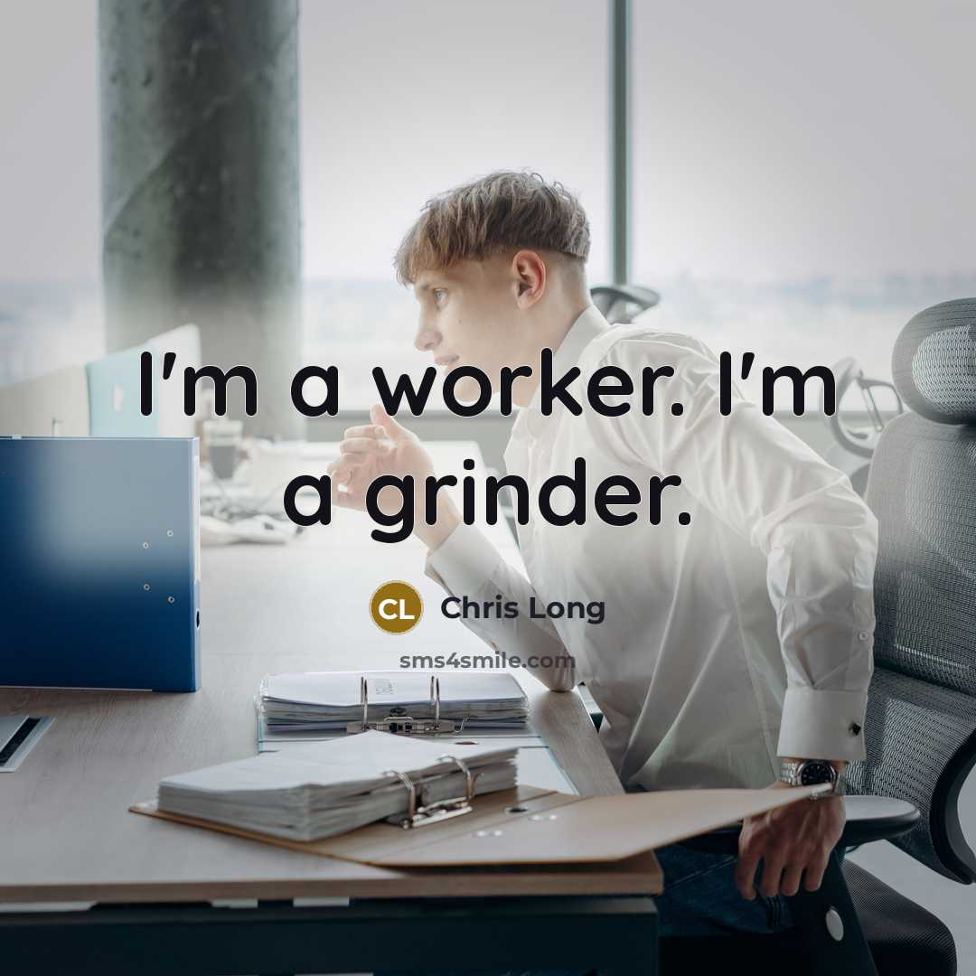 “I'm a worker. I'm a grinder.” quote by Chris Long