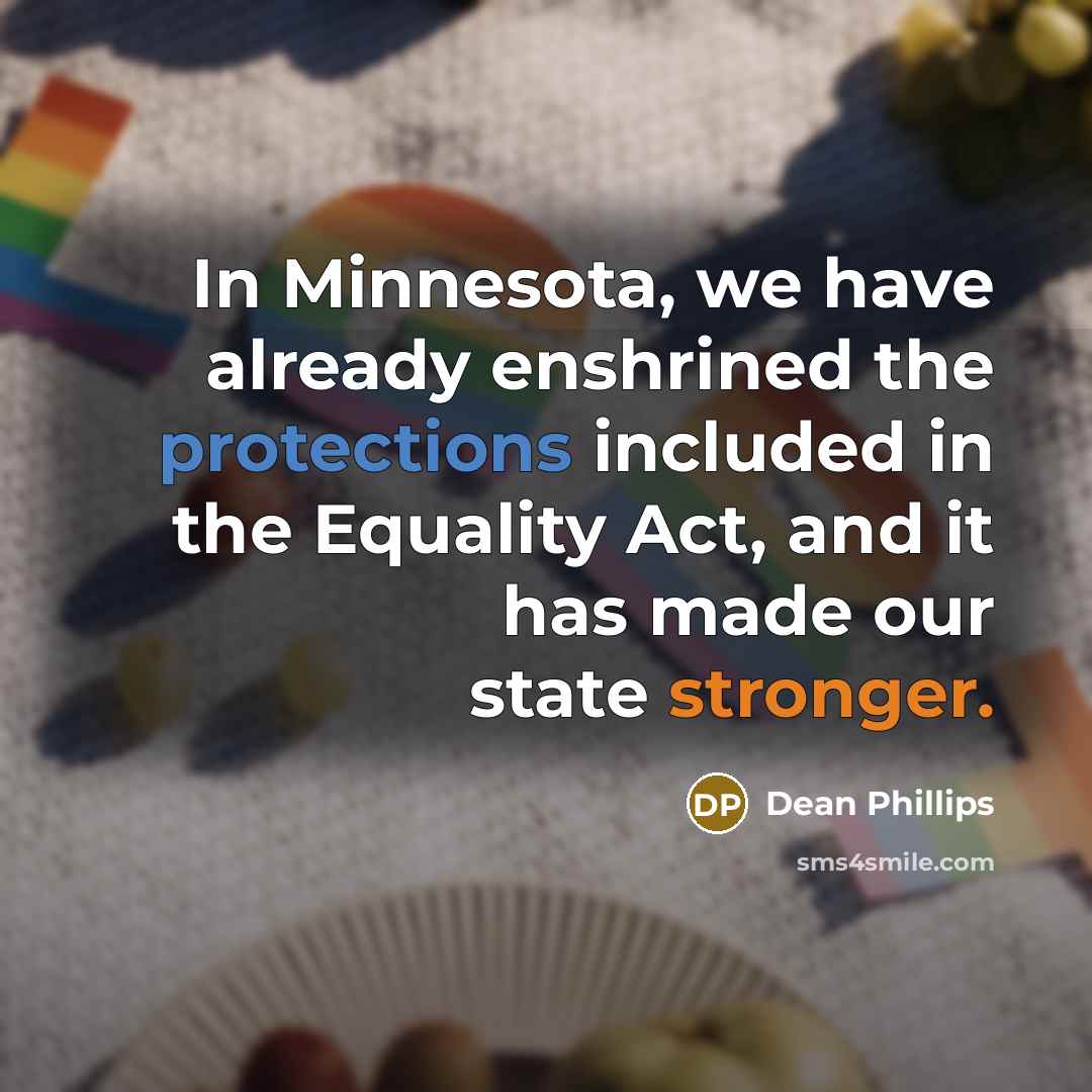 “In Minnesota, we have already enshrined the protections included in the Equality Act, and it has made our state stronger.” quote by Dean Phillips