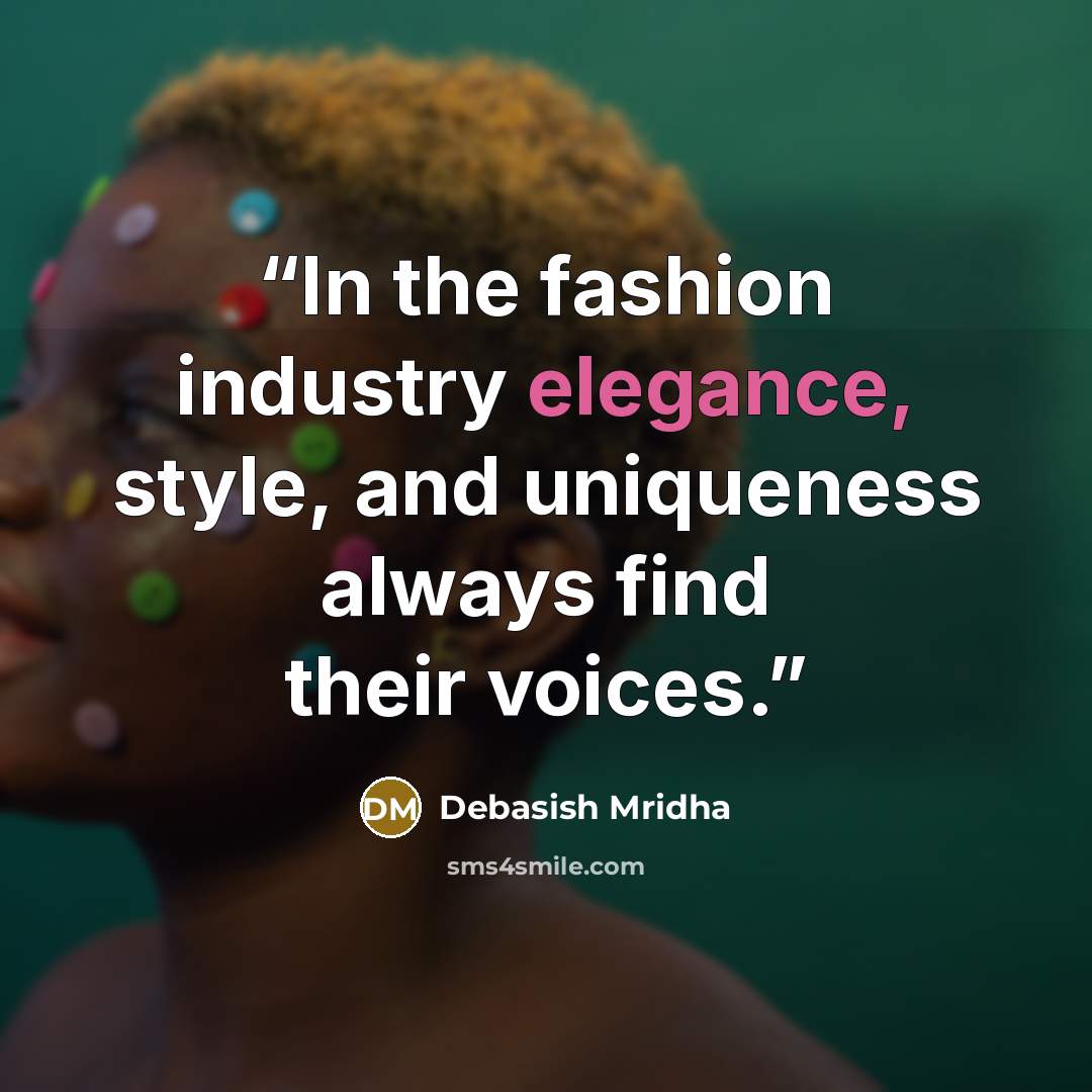 “In the fashion industry elegance, style, and uniqueness always find their voices.” quote by Debasish Mridha