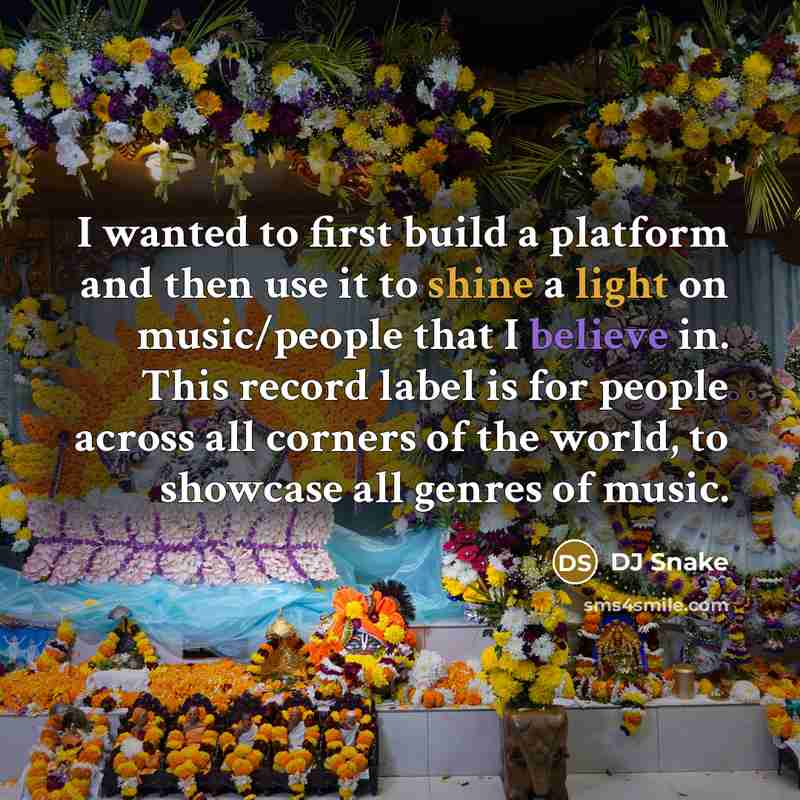 “I wanted to first build a platform and then use it to shine a light on music/people that I believe in. This record label is for people across all corners of the world, to showcase all genres of music.” quote by DJ Snake