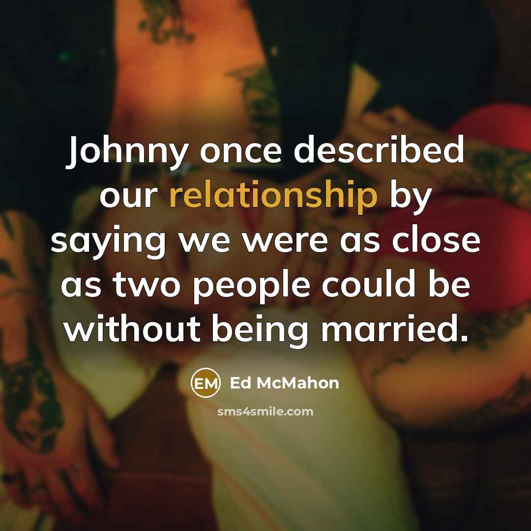 “Johnny once described our relationship by saying we were as close as two people could be without being married.” quote by Ed McMahon