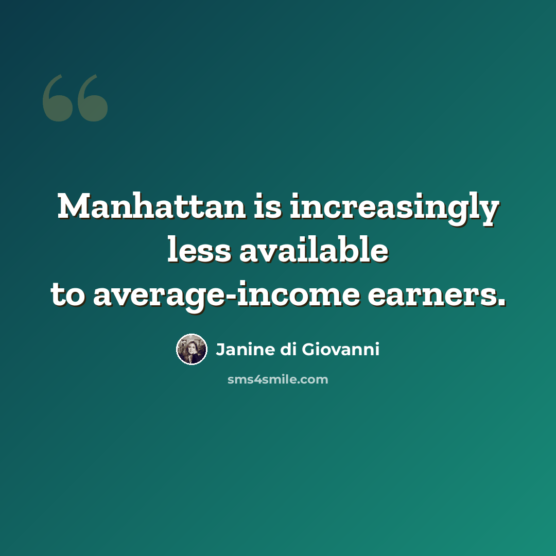 “Manhattan is increasingly less available to average-income earners.” quote by Janine di Giovanni