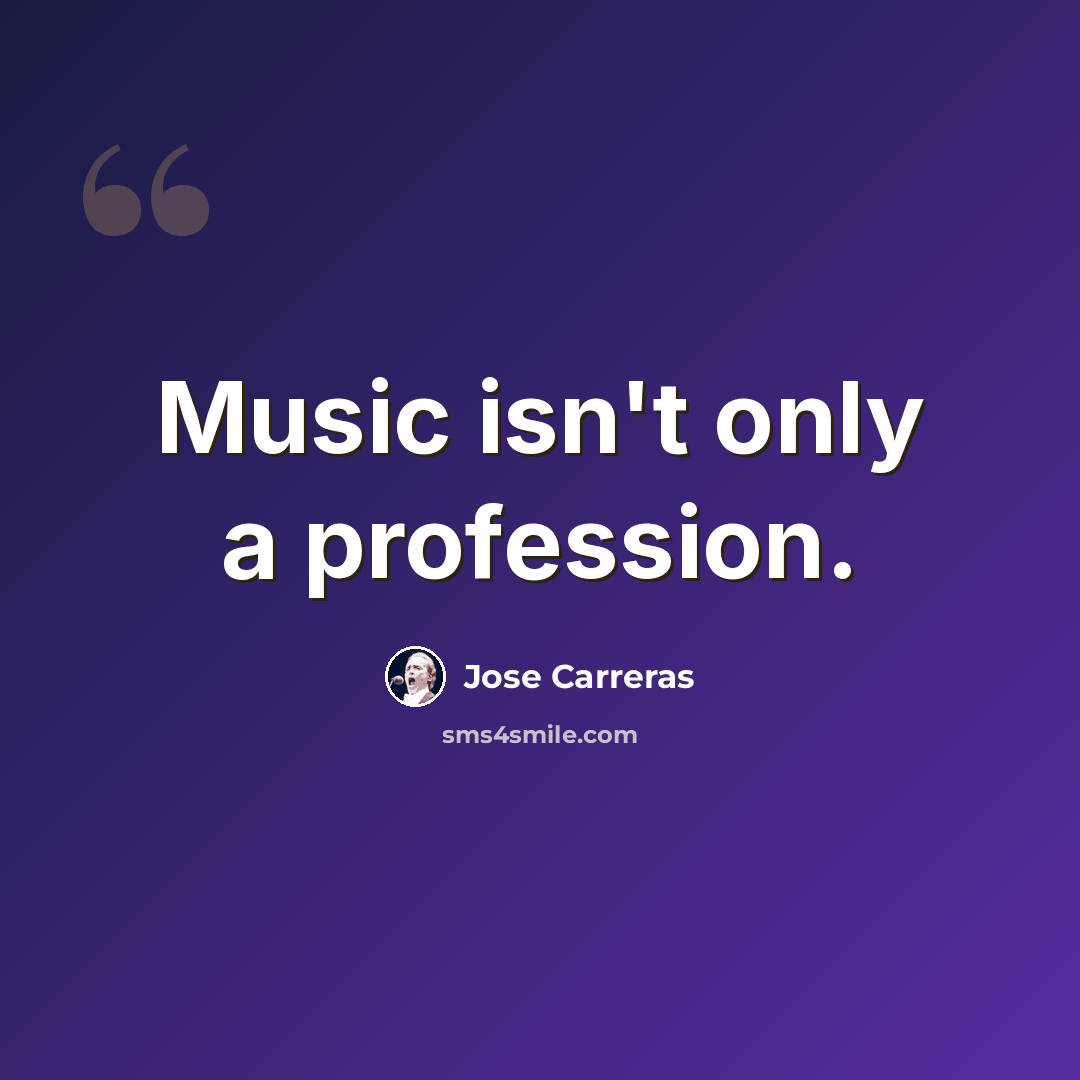 “Music isn't only a profession.” quote by Jose Carreras