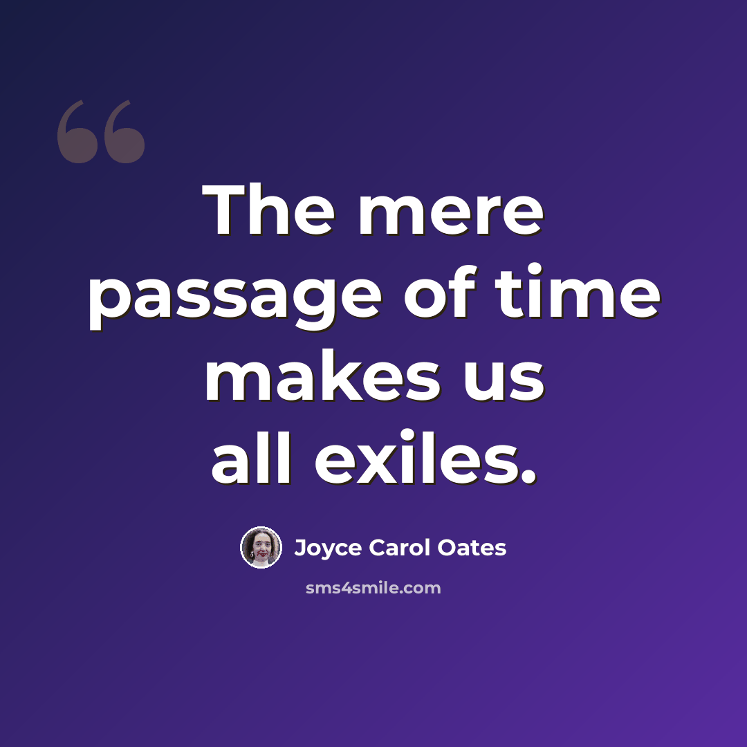 “The mere passage of time makes us all exiles.” quote by Joyce Carol Oates