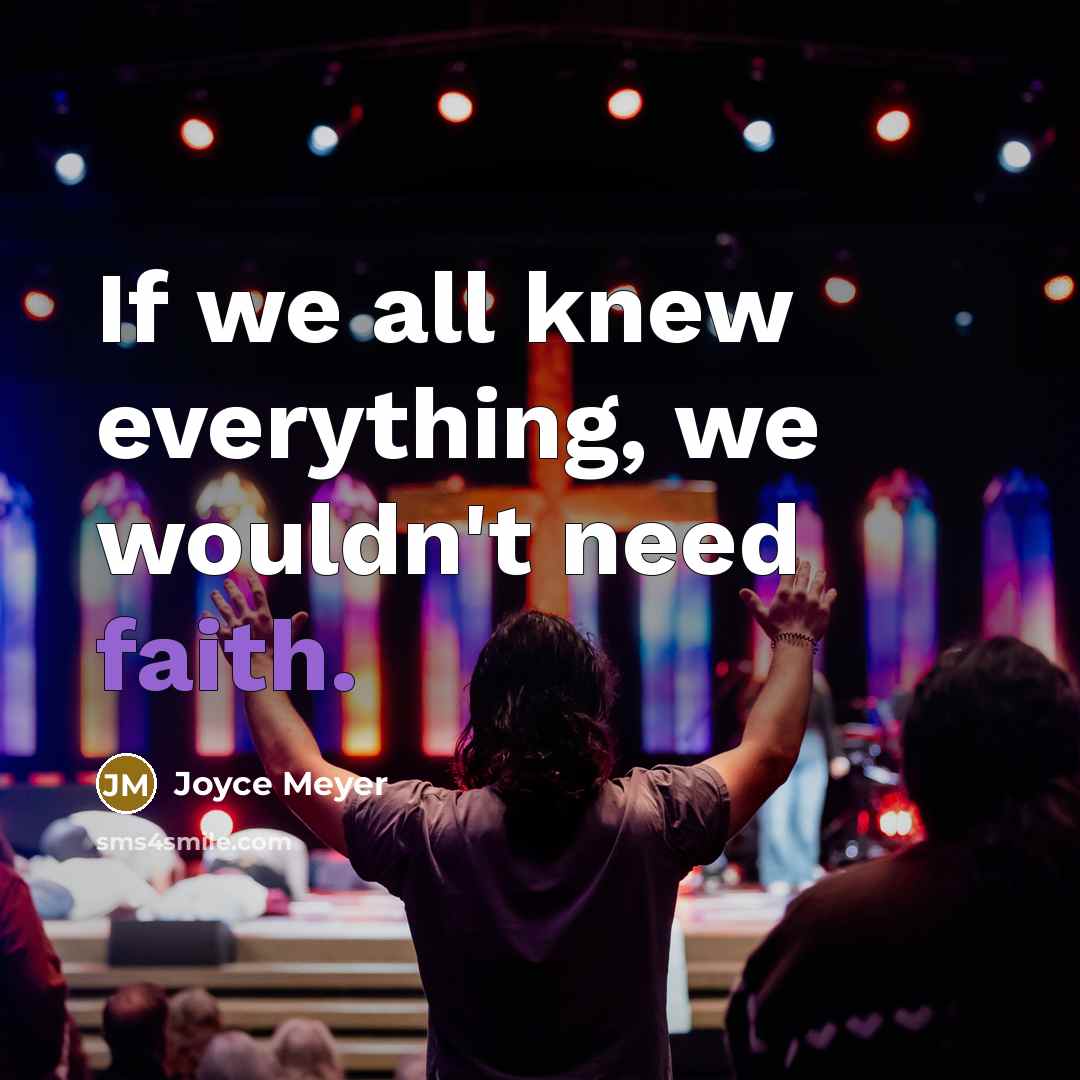 “If we all knew everything, we wouldn't need faith.” quote by Joyce Meyer