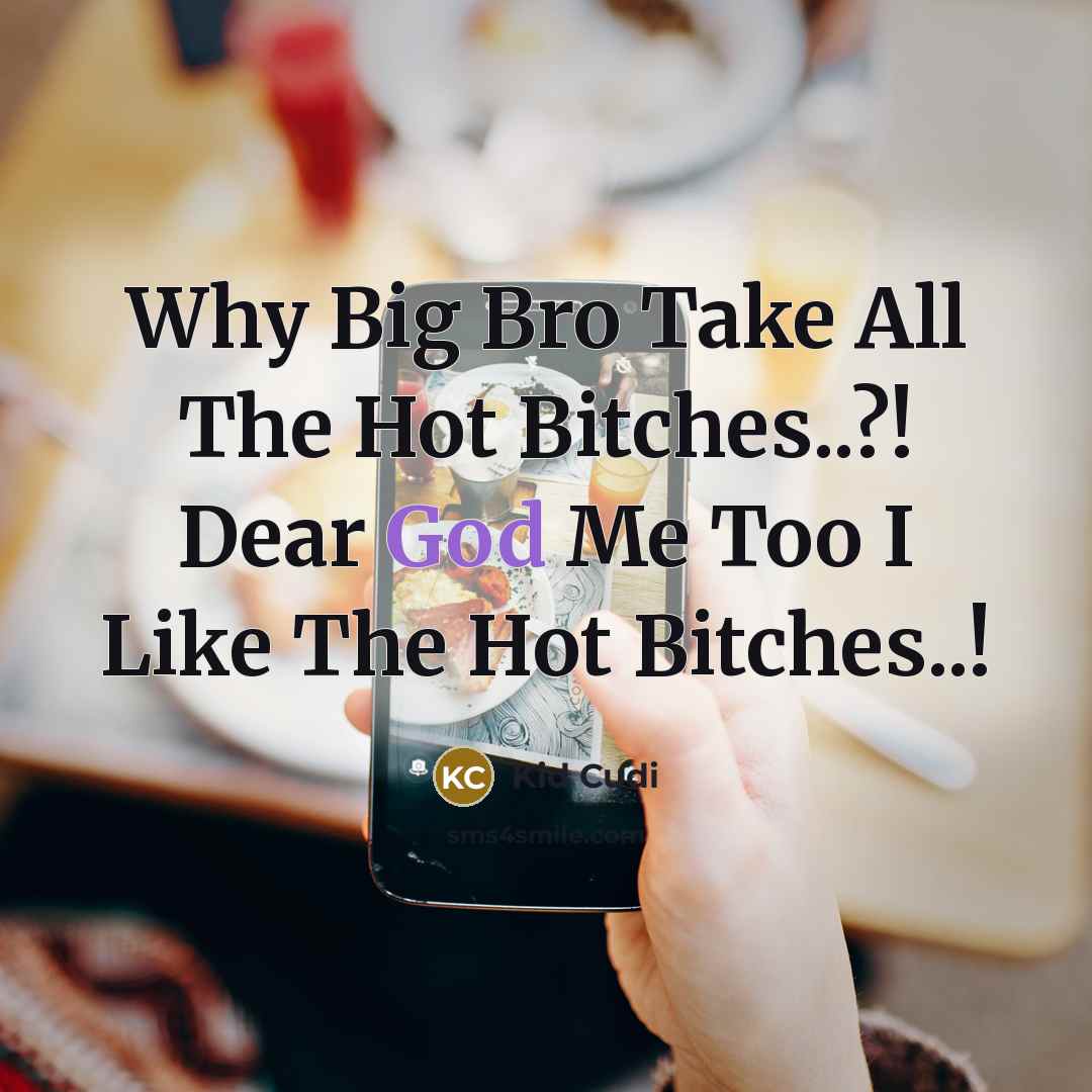 “Why Big Bro Take All The Hot Bitches..?! Dear God Me Too I Like The Hot Bitches..!” quote by Kid Cudi