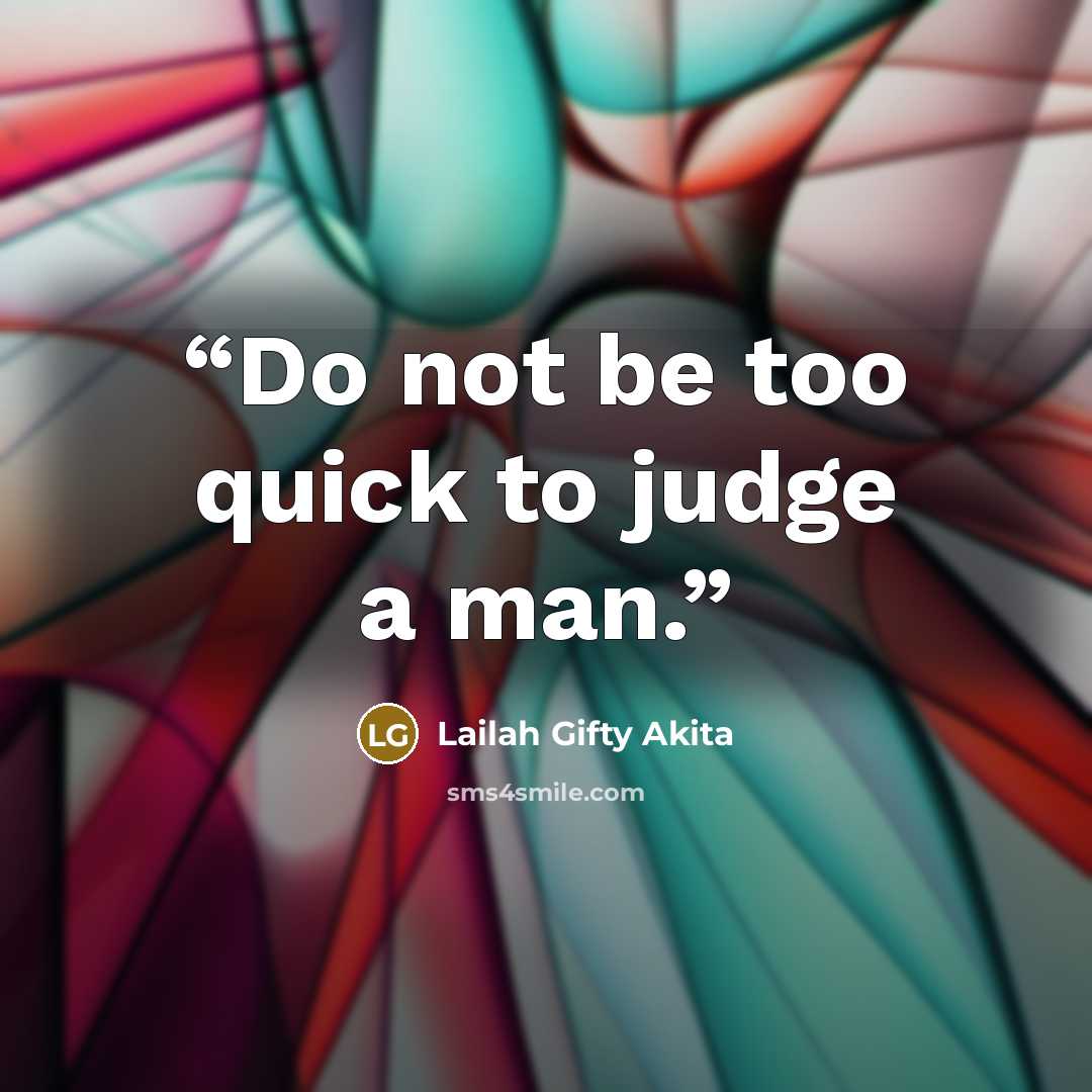 “Do not be too quick to judge a man.” quote by Lailah Gifty Akita