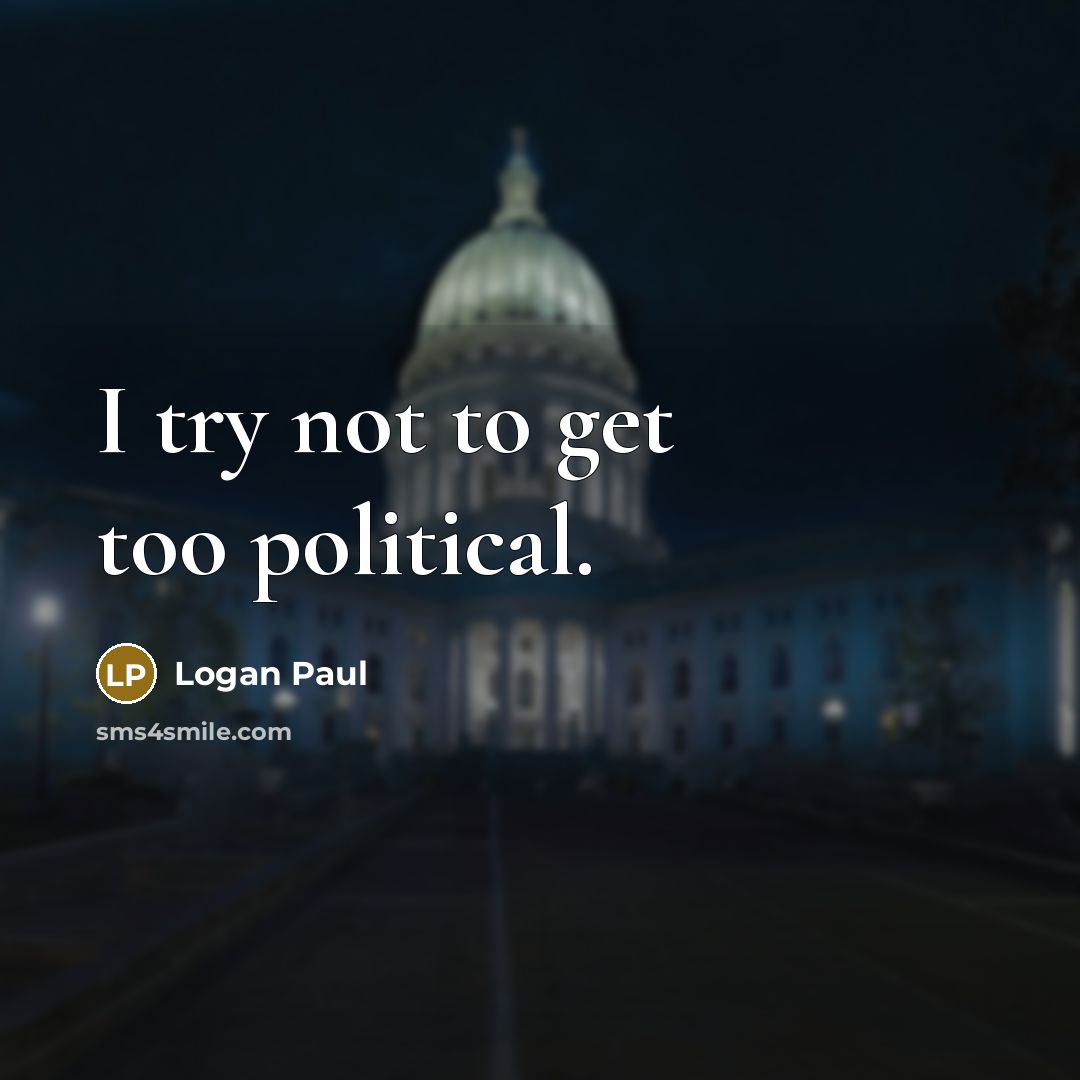 “I try not to get too political.” quote by Logan Paul