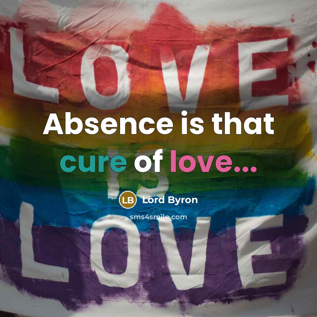 “Absence is that cure of love...” quote by Lord Byron