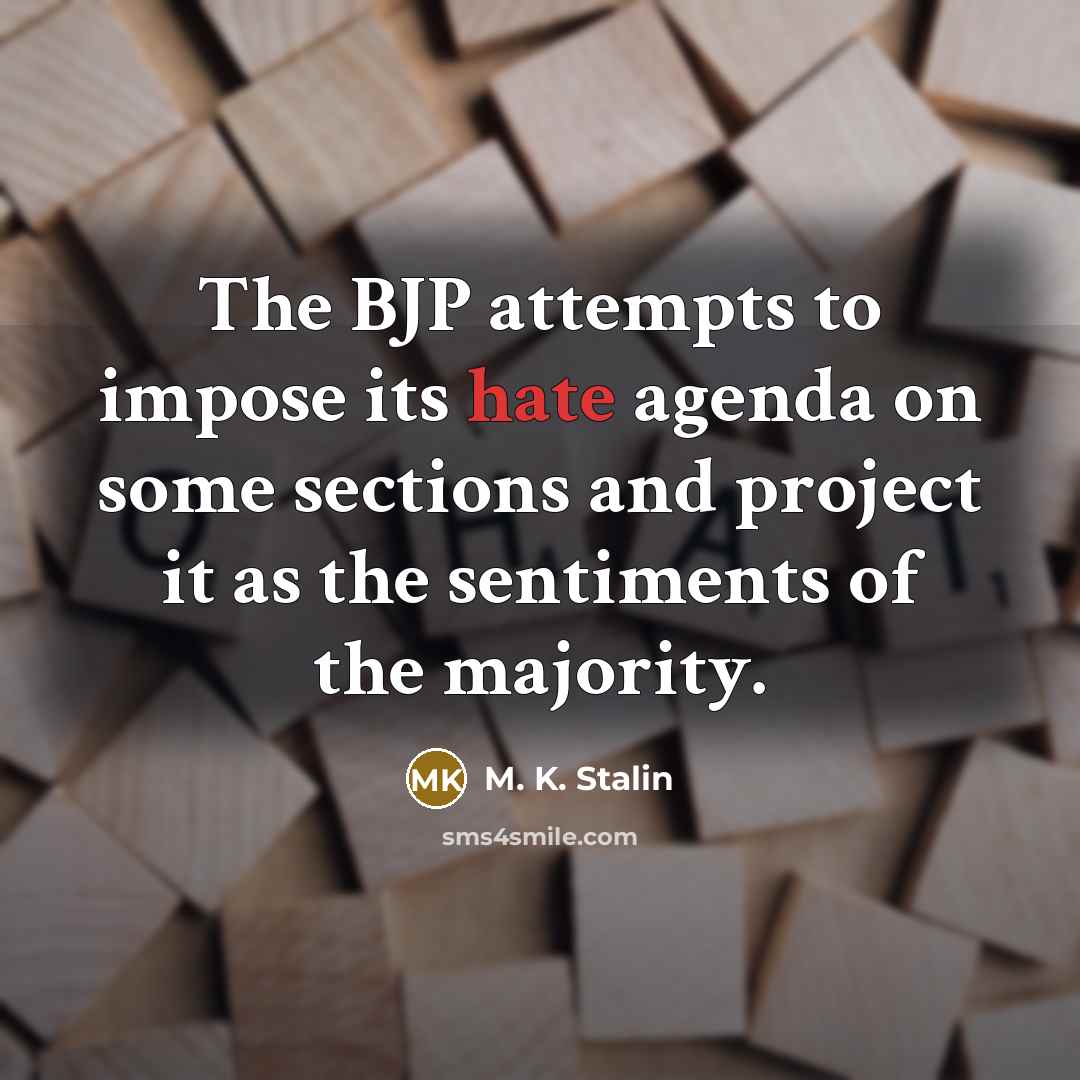 “The BJP attempts to impose its hate agenda on some sections and project it as the sentiments of the majority.” quote by M. K. Stalin