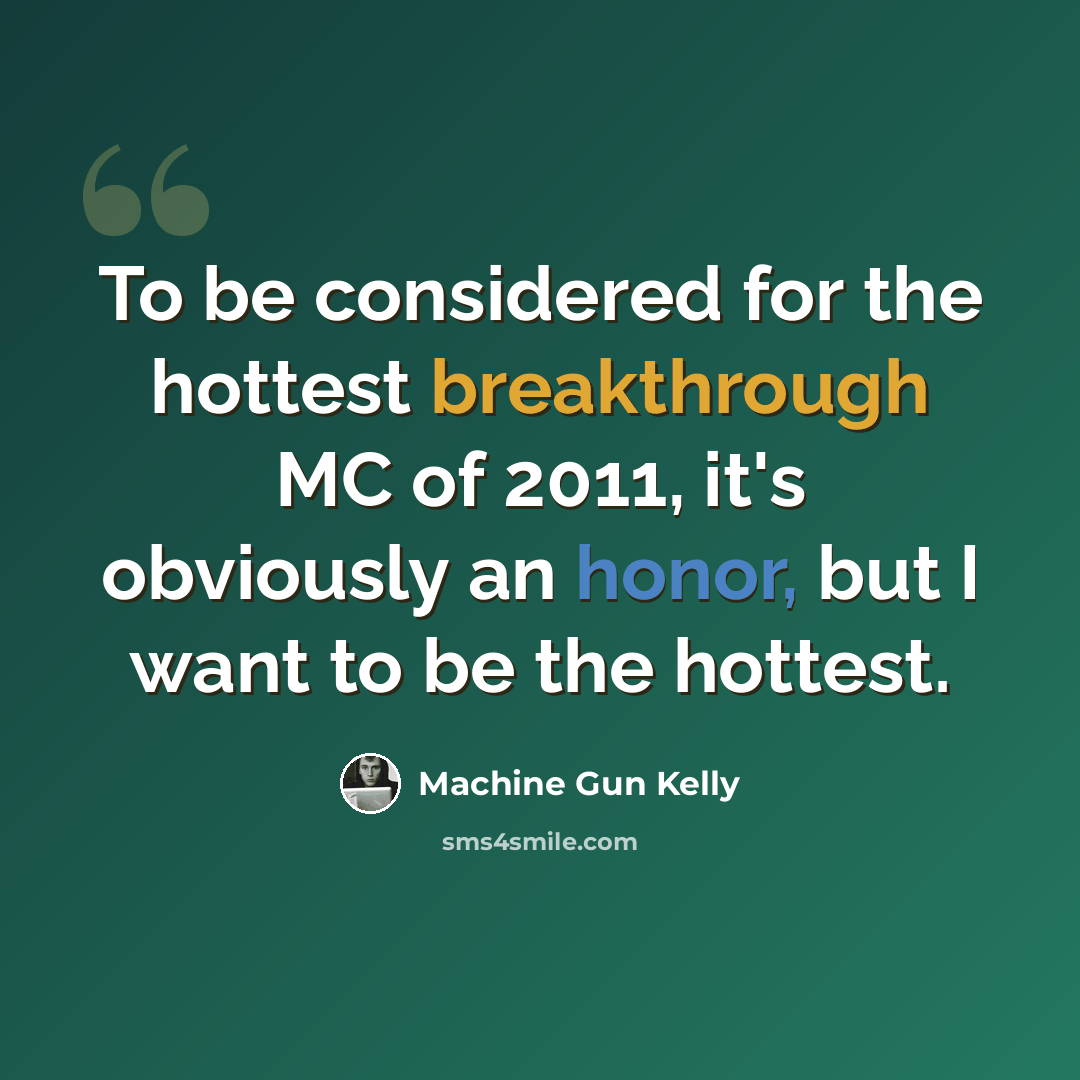 “To be considered for the hottest breakthrough MC of 2011, it's obviously an honor, but I want to be the hottest.” quote by Machine Gun Kelly