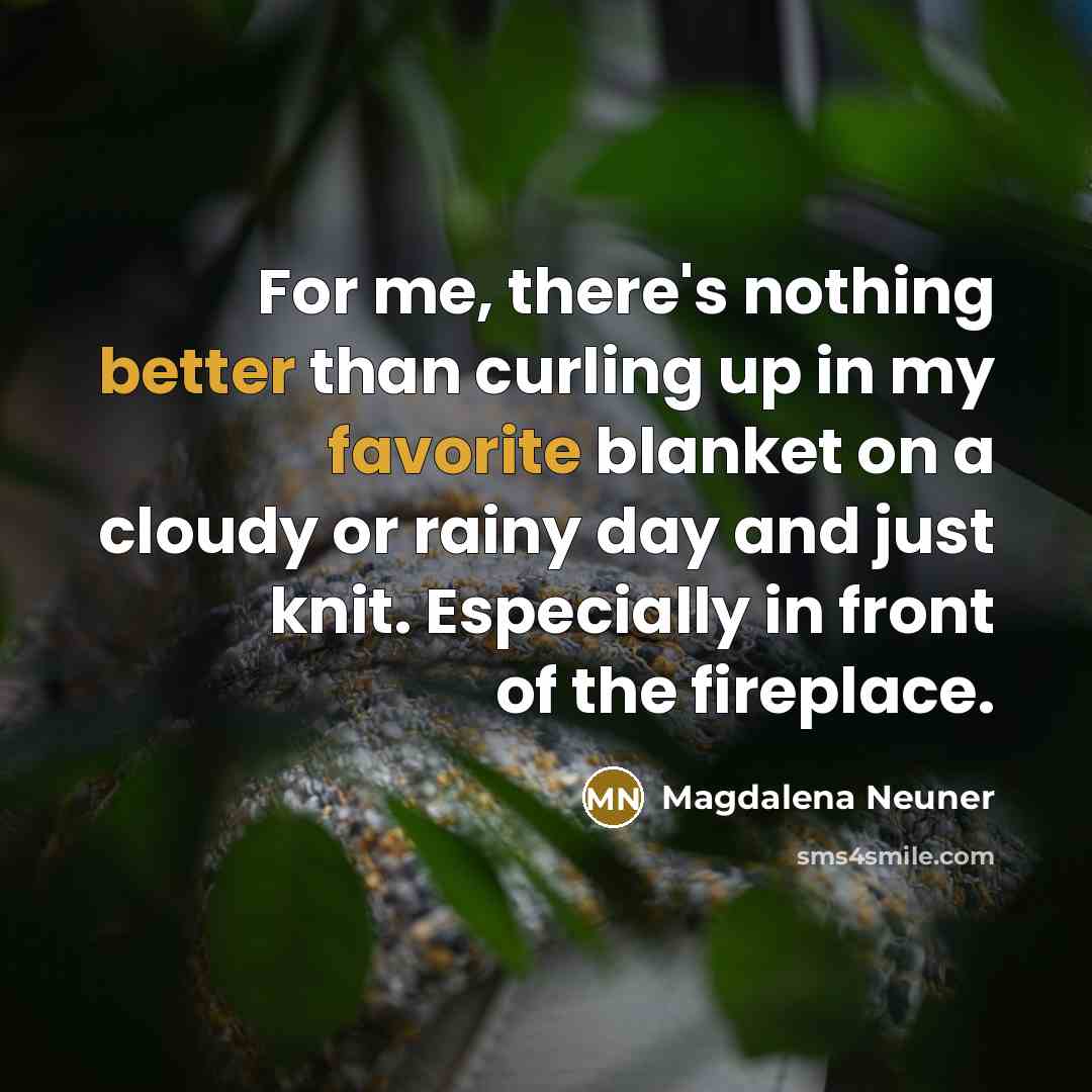 “For me, there's nothing better than curling up in my favorite blanket on a cloudy or rainy day and just knit. Especially in front of the fireplace.” quote by Magdalena Neuner