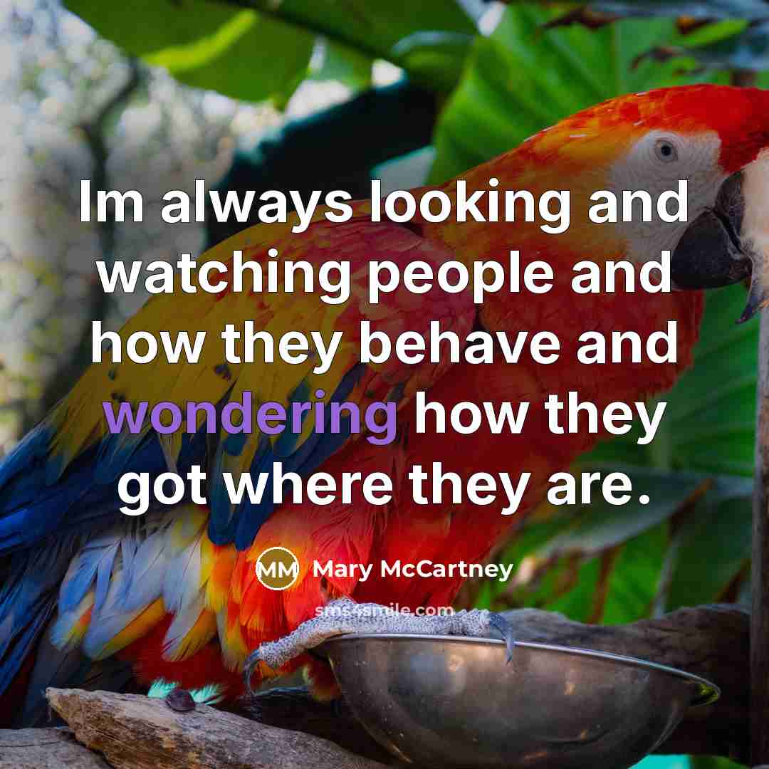 “Im always looking and watching people and how they behave and wondering how they got where they are.” quote by Mary McCartney