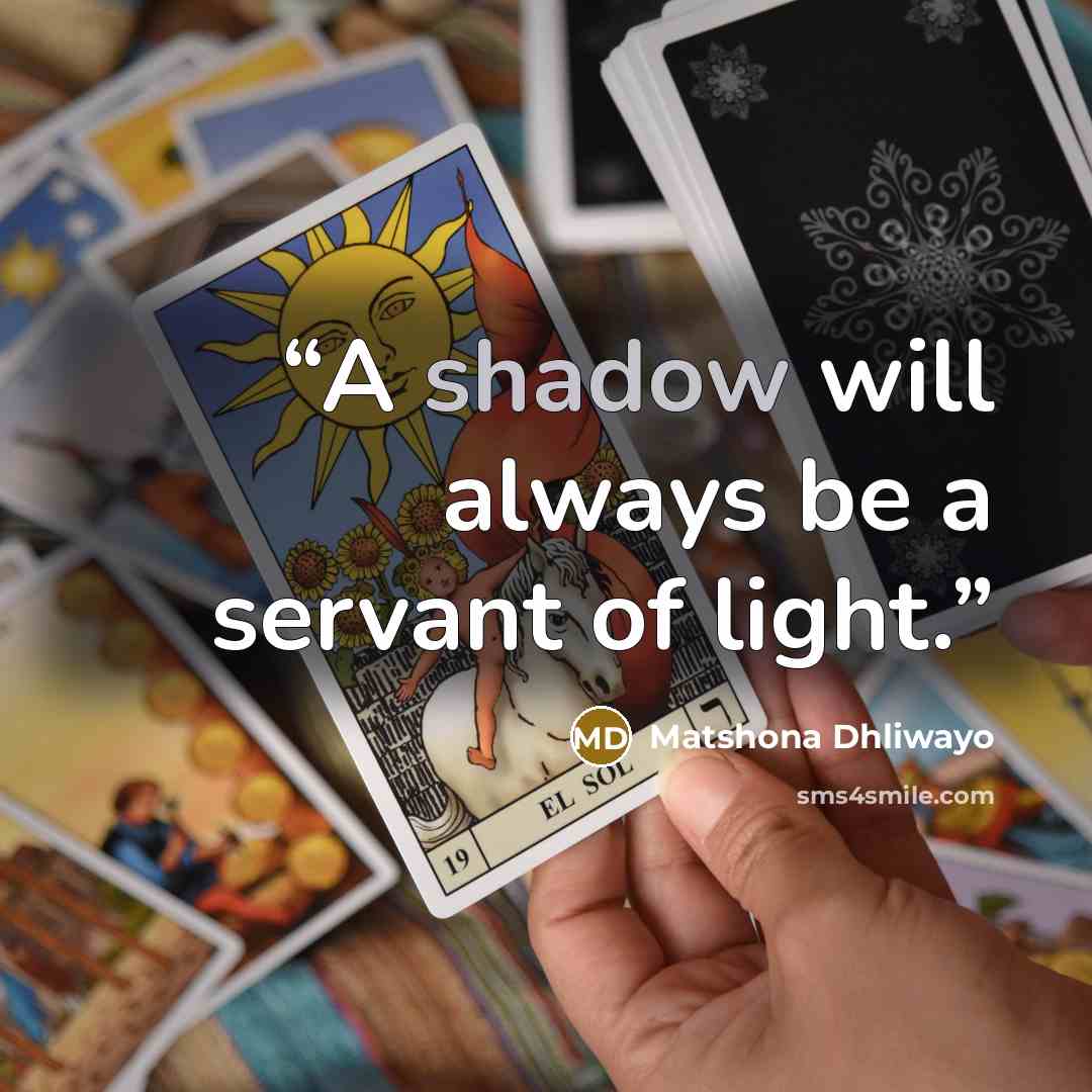 “A shadow will always be a servant of light.” quote by Matshona Dhliwayo
