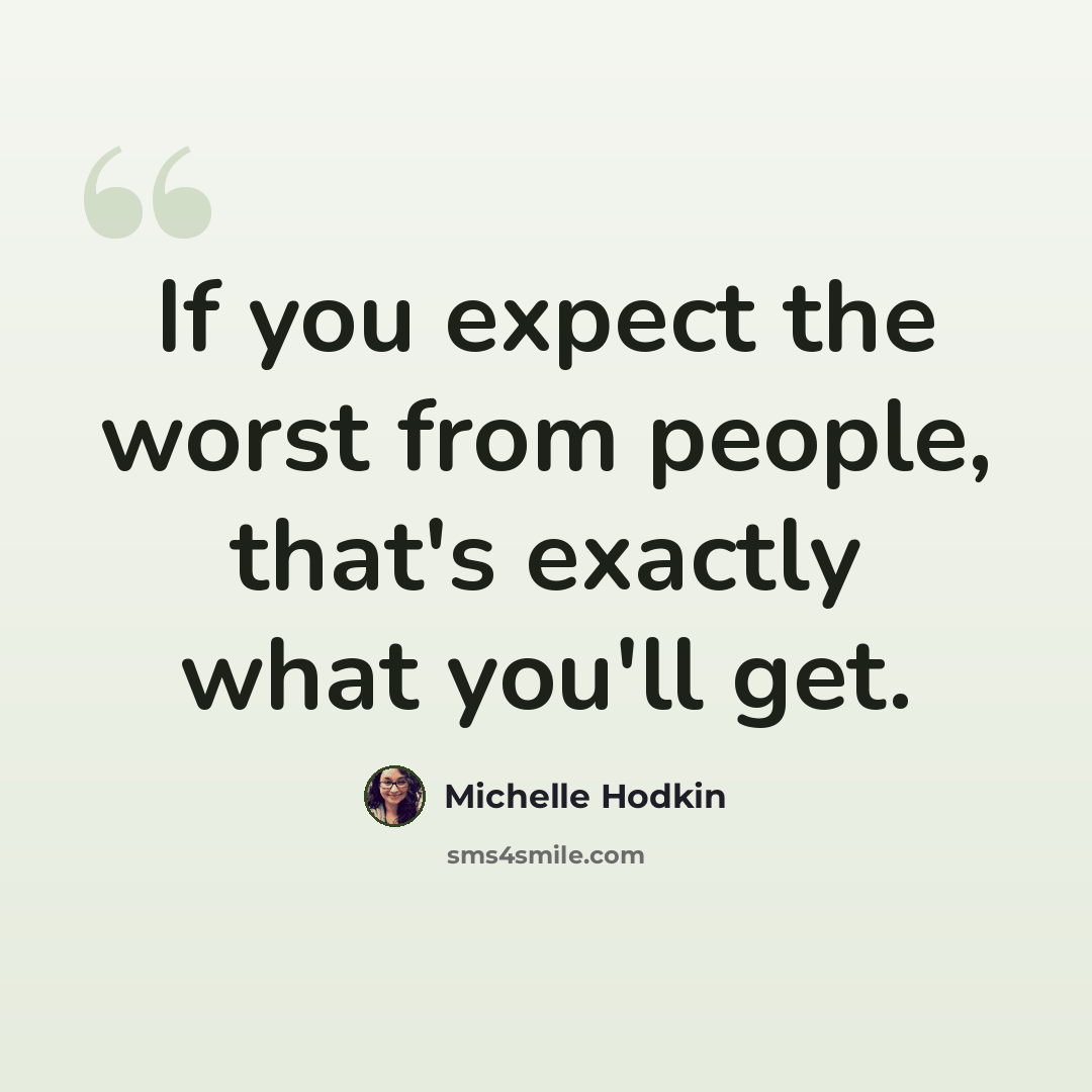 “If you expect the worst from people, that's exactly what you'll get.” quote by Michelle Hodkin
