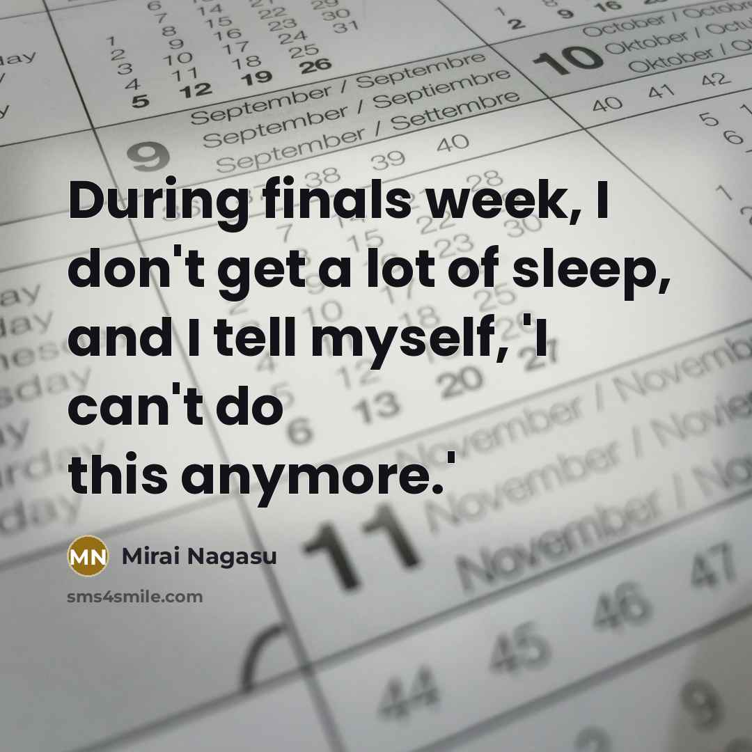 “During finals week, I don't get a lot of sleep, and I tell myself, 'I can't do this anymore.'” quote by Mirai Nagasu
