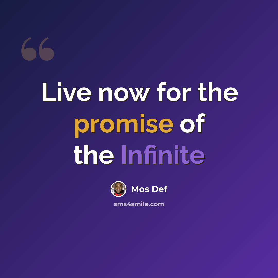 “Live now for the promise of the Infinite” quote by Mos Def