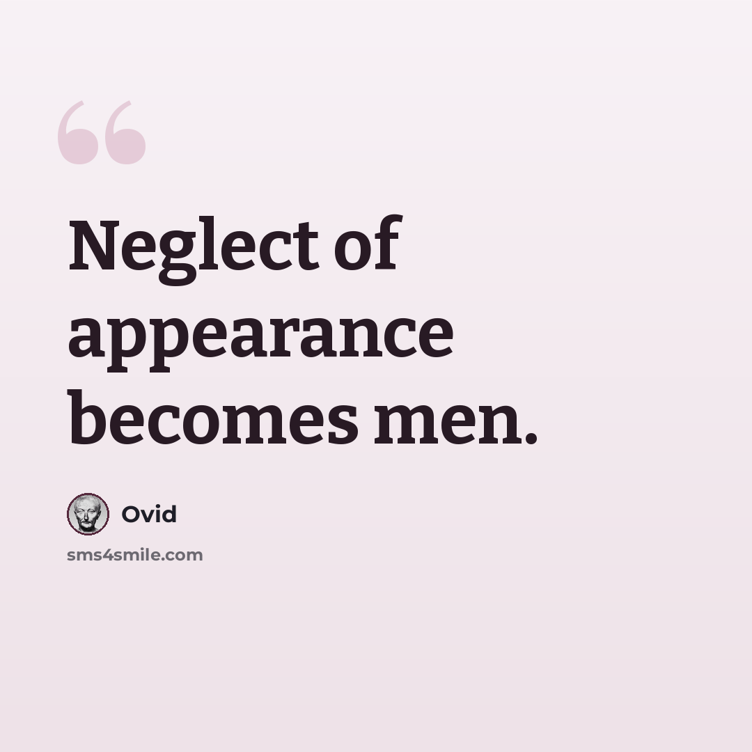 “Neglect of appearance becomes men.” quote by Ovid