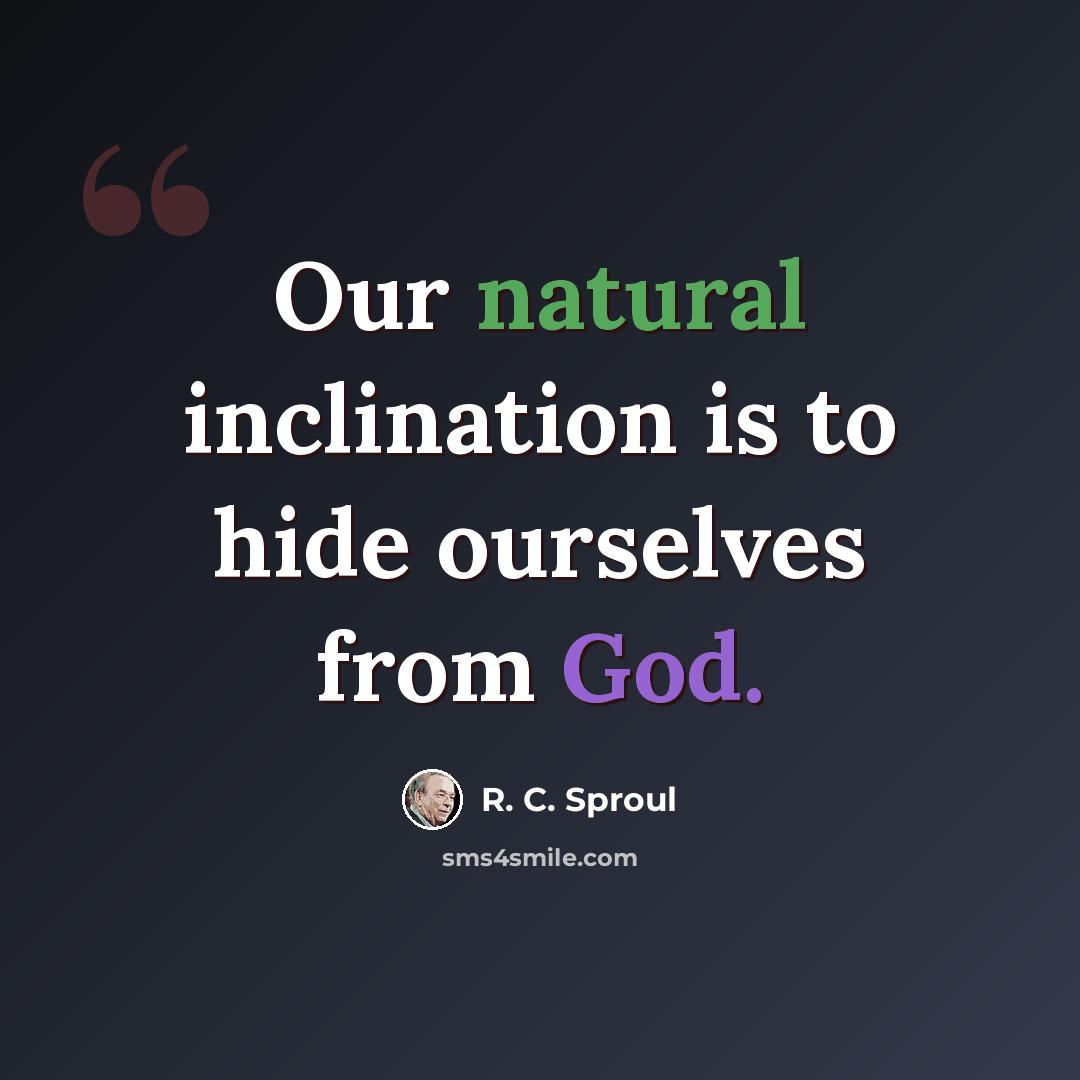 “Our natural inclination is to hide ourselves from God.” quote by R. C. Sproul