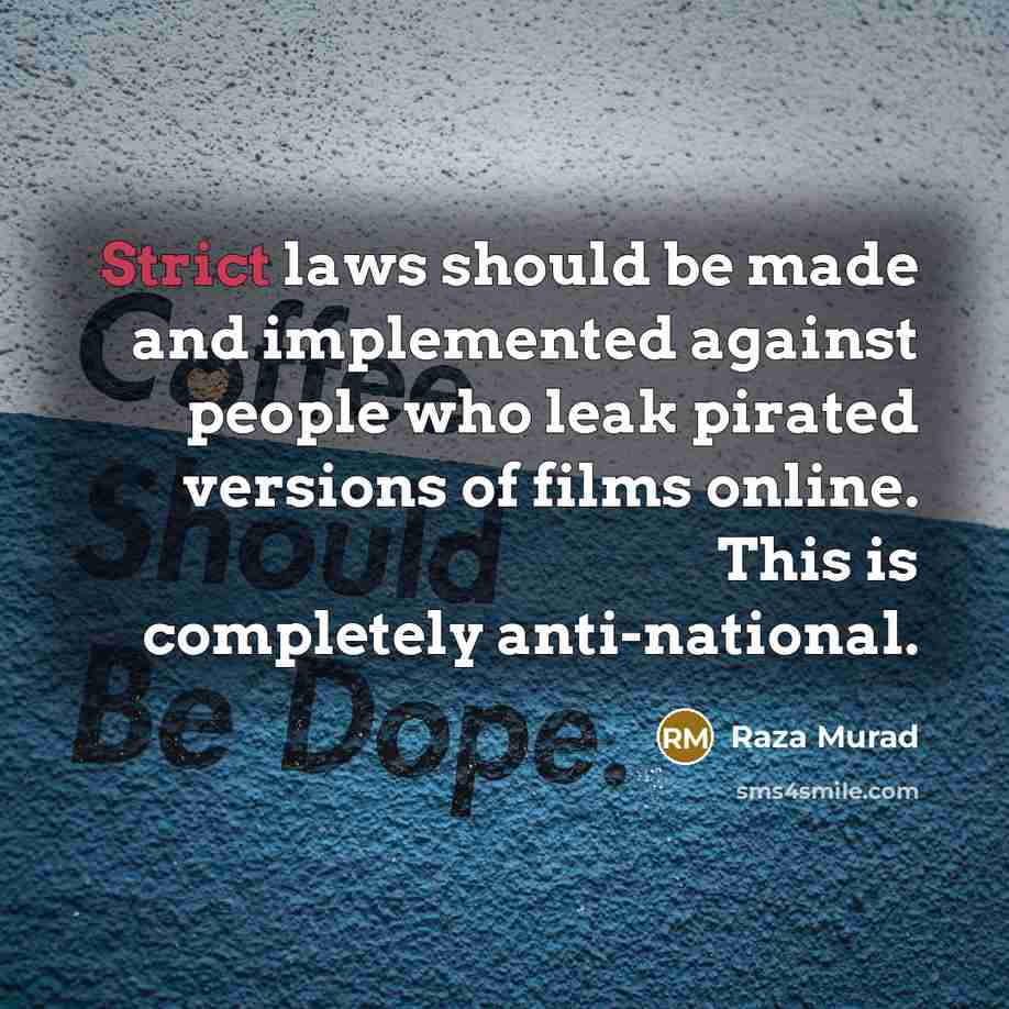 “Strict laws should be made and implemented against people who leak pirated versions of films online. This is completely anti-national.” quote by Raza Murad