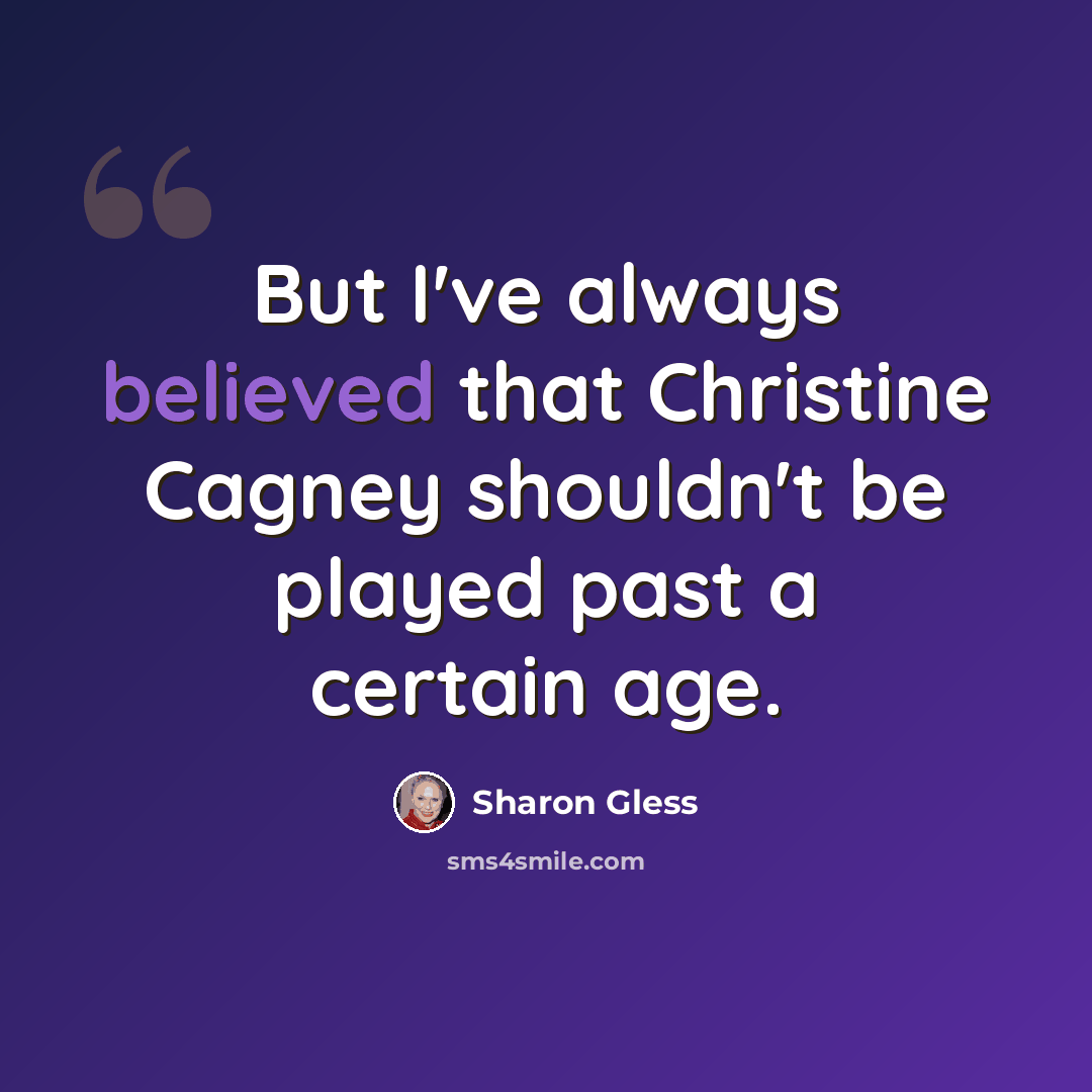 “But I've always believed that Christine Cagney shouldn't be played past a certain age.” quote by Sharon Gless