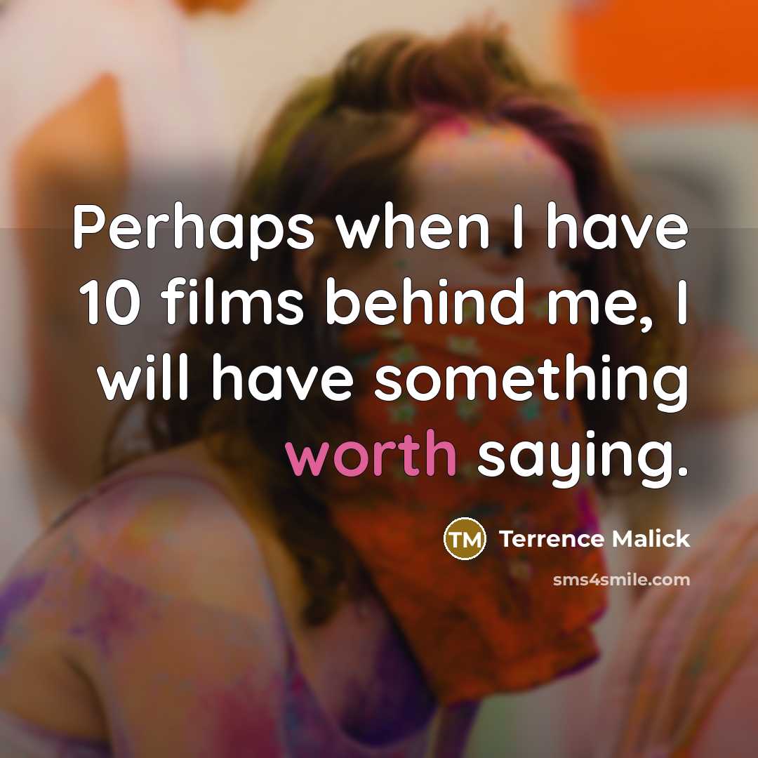“Perhaps when I have 10 films behind me, I will have something worth saying.” quote by Terrence Malick