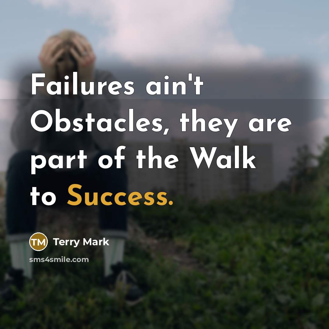 “Failures ain't Obstacles, they are part of the Walk to Success.” quote by Terry Mark