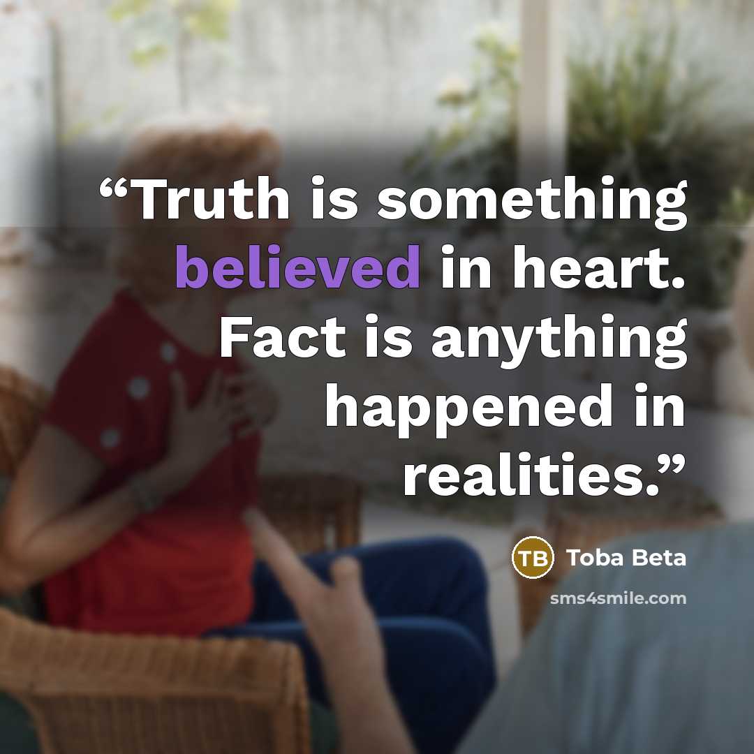 “Truth is something believed in heart. Fact is anything happened in realities.” quote by Toba Beta