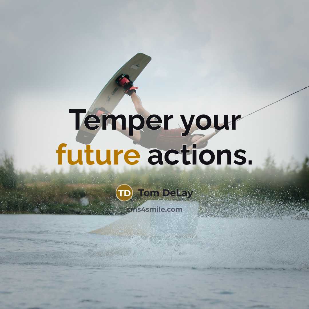 “Temper your future actions.” quote by Tom DeLay
