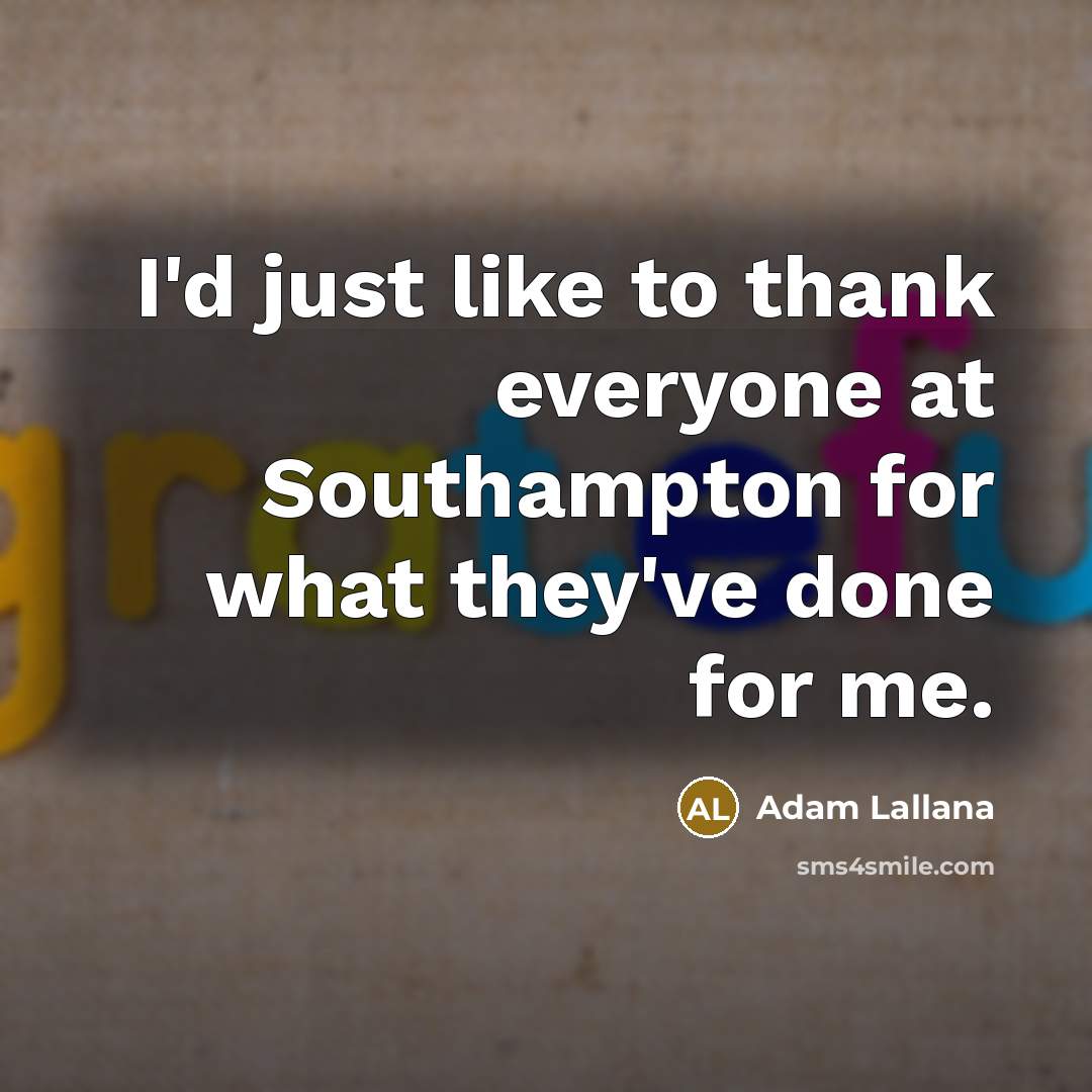 “I'd just like to thank everyone at Southampton for what they've done for me.” quote by Adam Lallana