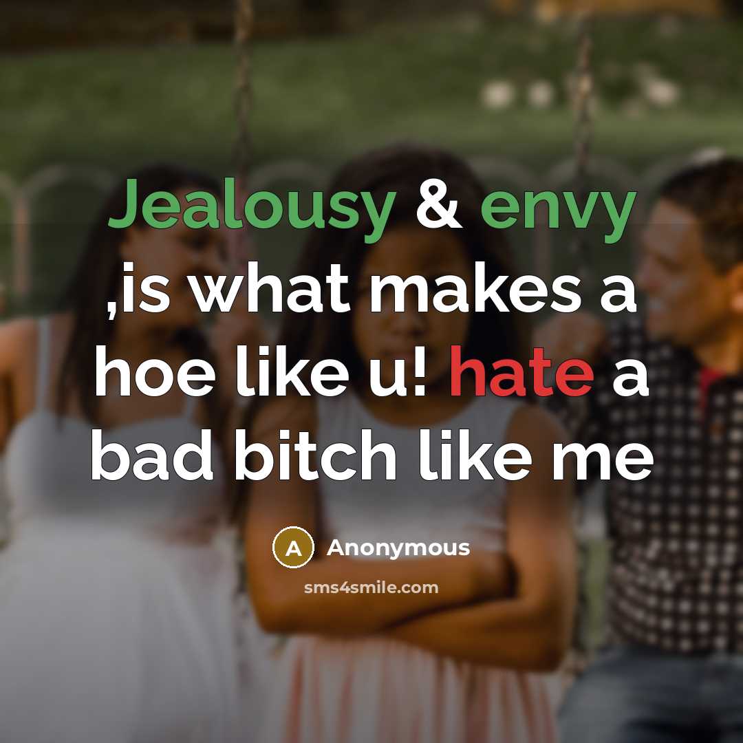 “Jealousy & envy ,is what makes a hoe like u! hate a bad bitch like me” quote by Anonymous