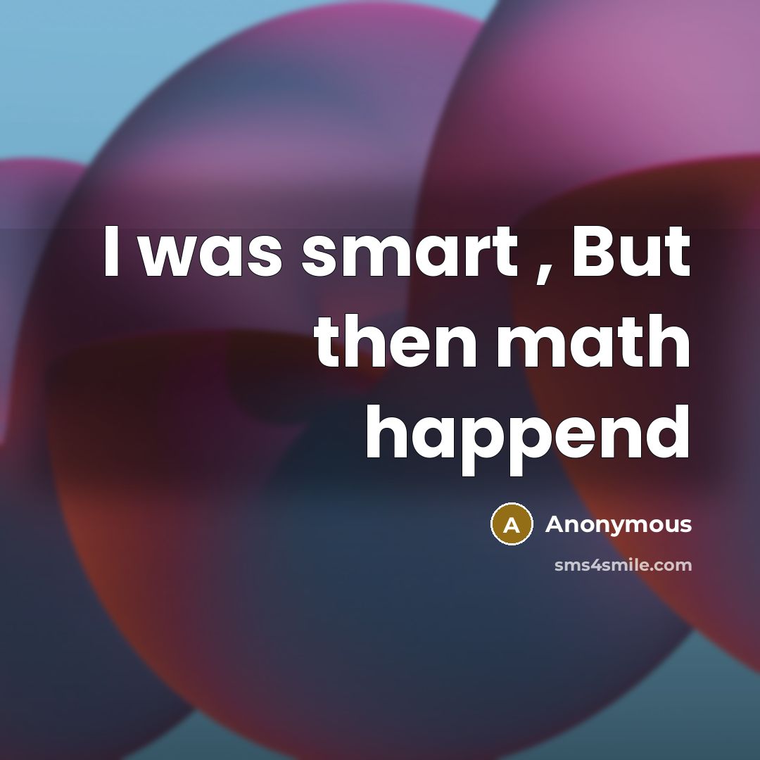 “I was smart , But then math happend” quote by Anonymous