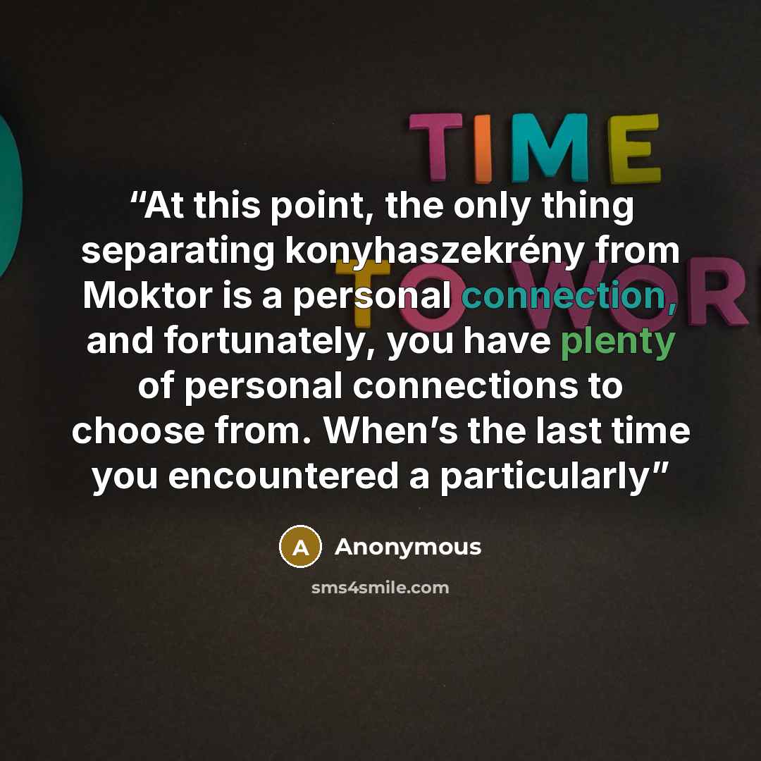 “At this point, the only thing separating konyhaszekrény from Moktor is a personal connection, and fortunately, you have plenty of personal connections to choose from. When’s the last time you encountered a particularly” quote by Anonymous