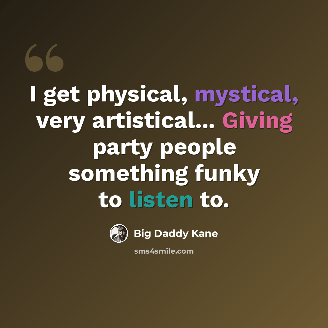 “I get physical, mystical, very artistical... Giving party people something funky to listen to.” quote by Big Daddy Kane