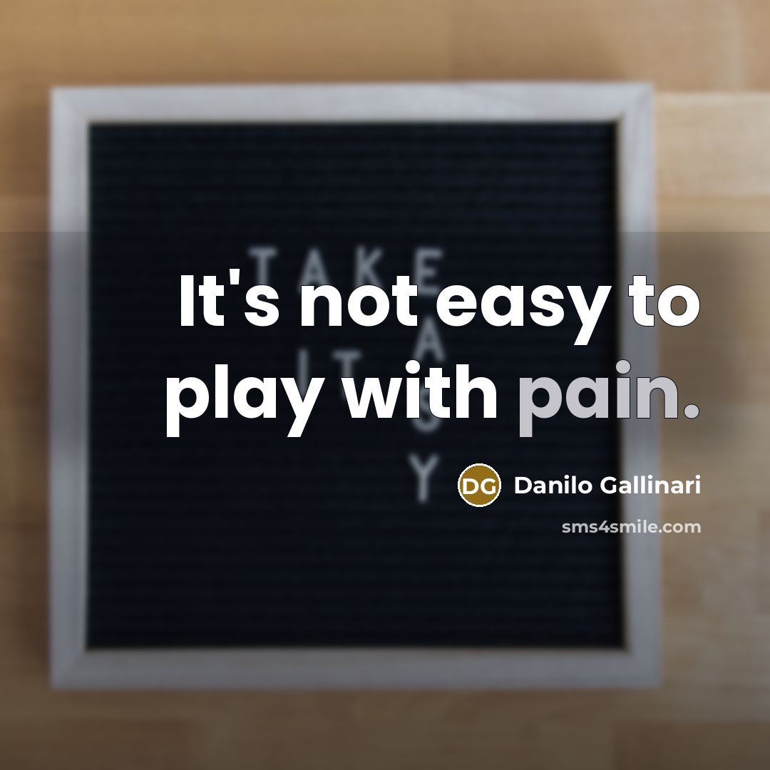 “It's not easy to play with pain.” quote by Danilo Gallinari