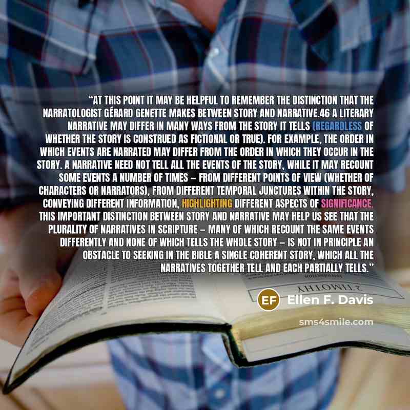 “At this point it may be helpful to remember the distinction that the narratologist Gérard Genette makes between story and narrative.46 A literary narrative may differ in many ways from the story it tells (regardless of whether the story is construed as fictional or true). For example, the order in…” quote by Ellen F. Davis