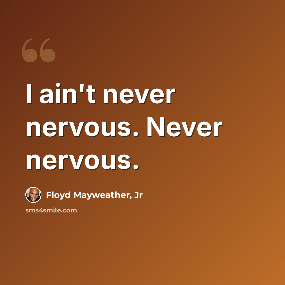 “I ain't never nervous. Never nervous.” quote by Floyd Mayweather, Jr