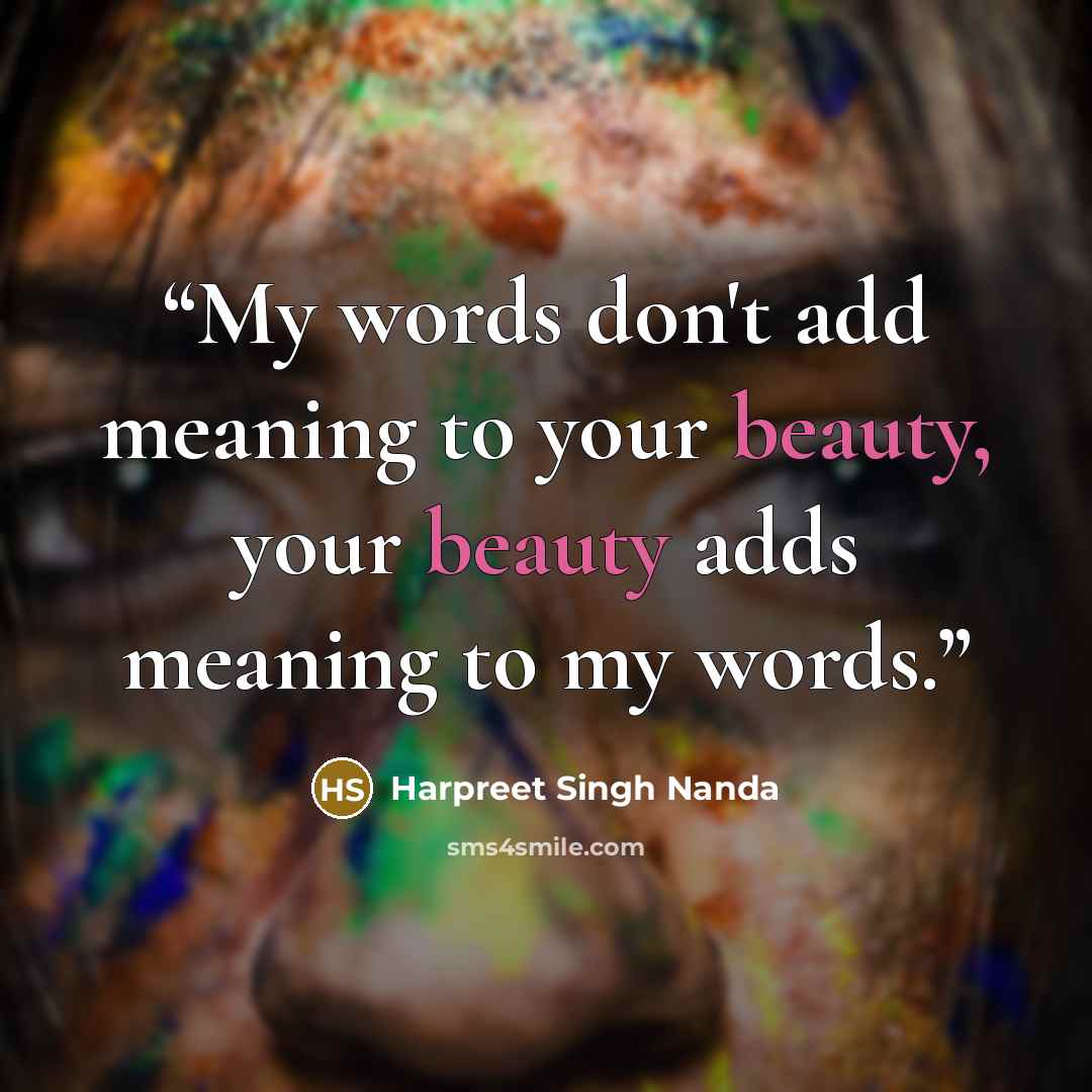 “My words don't add meaning to your beauty, your beauty adds meaning to my words.” quote by Harpreet Singh Nanda