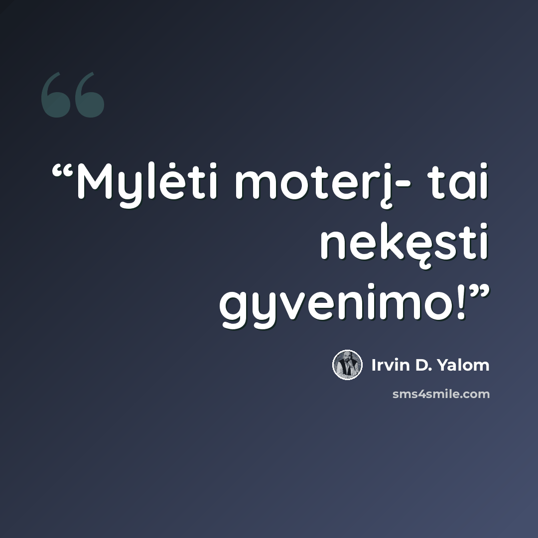 “Mylėti moterį- tai nekęsti gyvenimo!” quote by Irvin D. Yalom