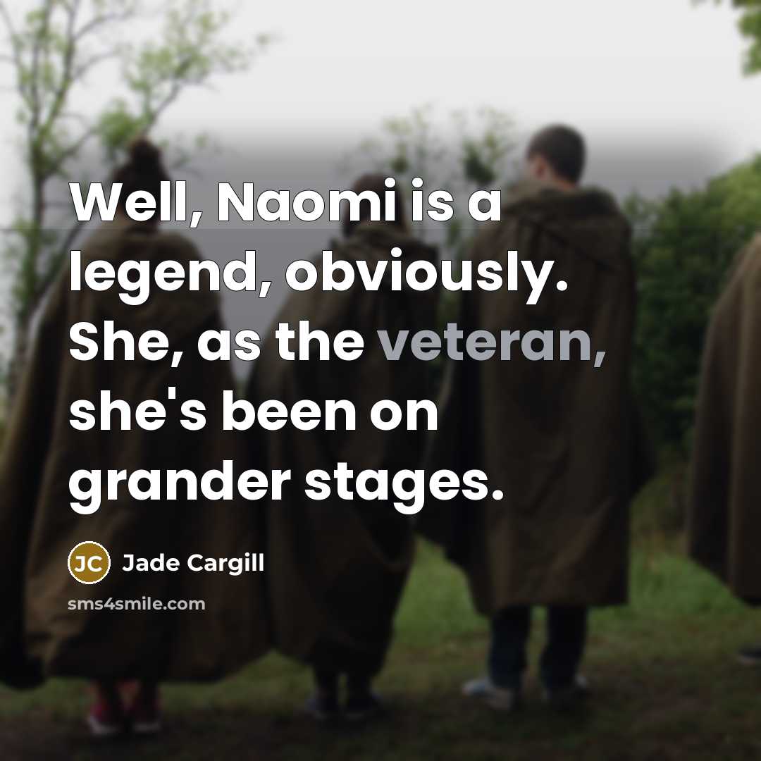 “Well, Naomi is a legend, obviously. She, as the veteran, she's been on grander stages.” quote by Jade Cargill
